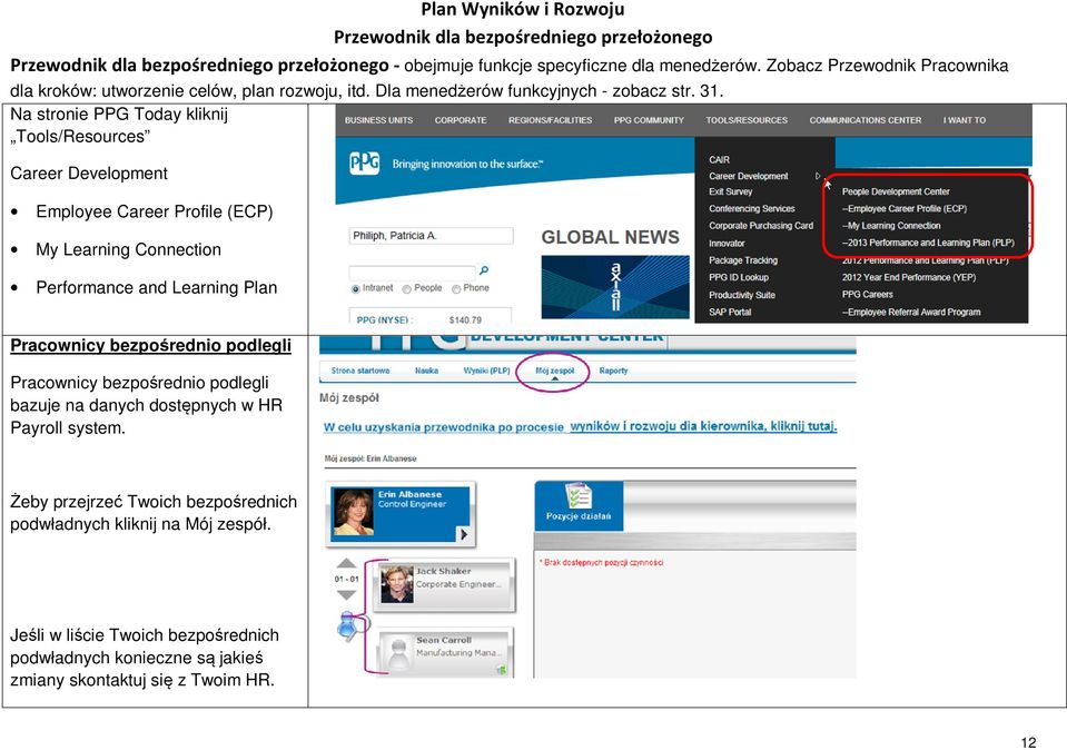 Na stronie PPG Today kliknij Tools/Resources Career Development Employee Career Profile (ECP) My Learning Connection Performance and Learning Plan Pracownicy bezpośrednio