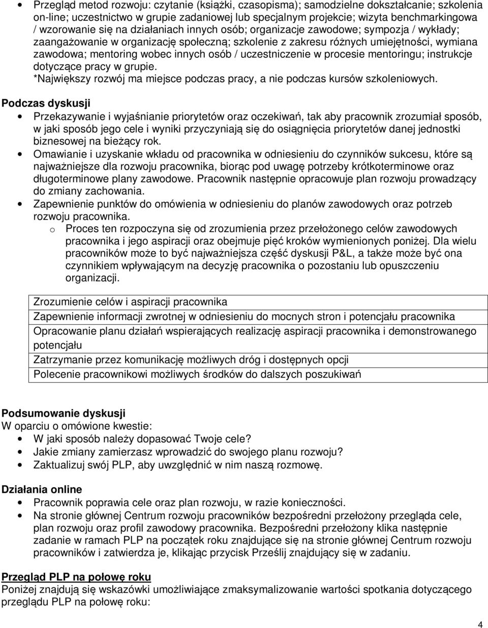 osób / uczestniczenie w procesie mentoringu; instrukcje dotyczące pracy w grupie. *Największy rozwój ma miejsce podczas pracy, a nie podczas kursów szkoleniowych.