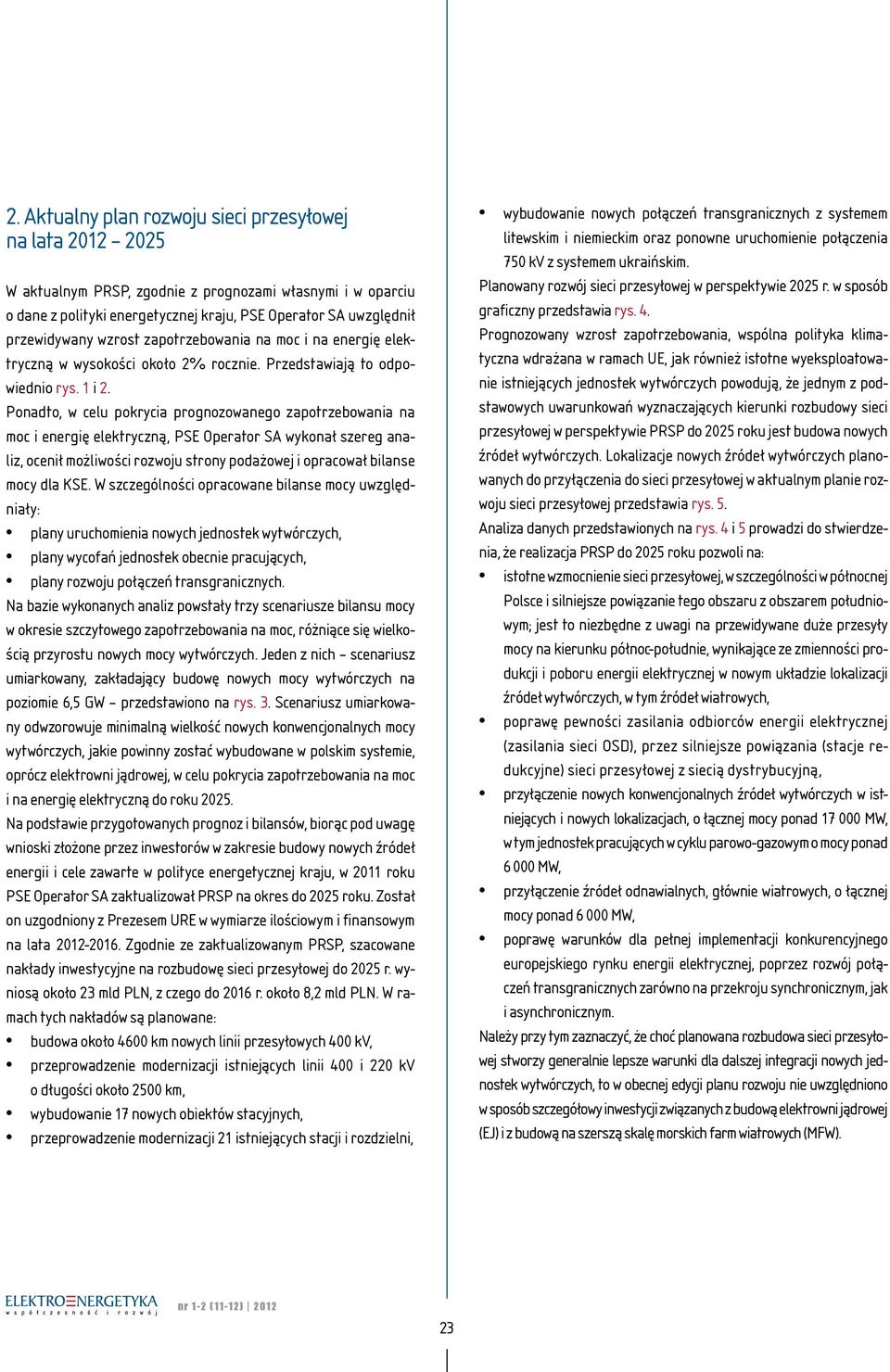 Ponadto, w celu pokrycia prognozowanego zapotrzebowania na moc i energię elektryczną, PSE Operator SA wykonał szereg analiz, ocenił możliwości rozwoju strony podażowej i opracował bilanse mocy dla