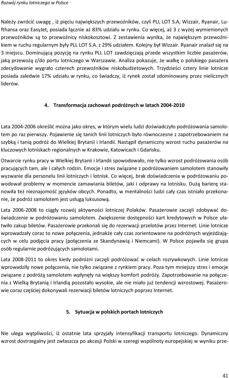 Kolejny był Wizzair. Ryanair znalazł się na 3 miejscu. Dominującą pozycję na rynku PLL LOT zawdzięczają przede wszystkim liczbie pasażerów, jaką przewożą z/do portu lotniczego w Warszawie.