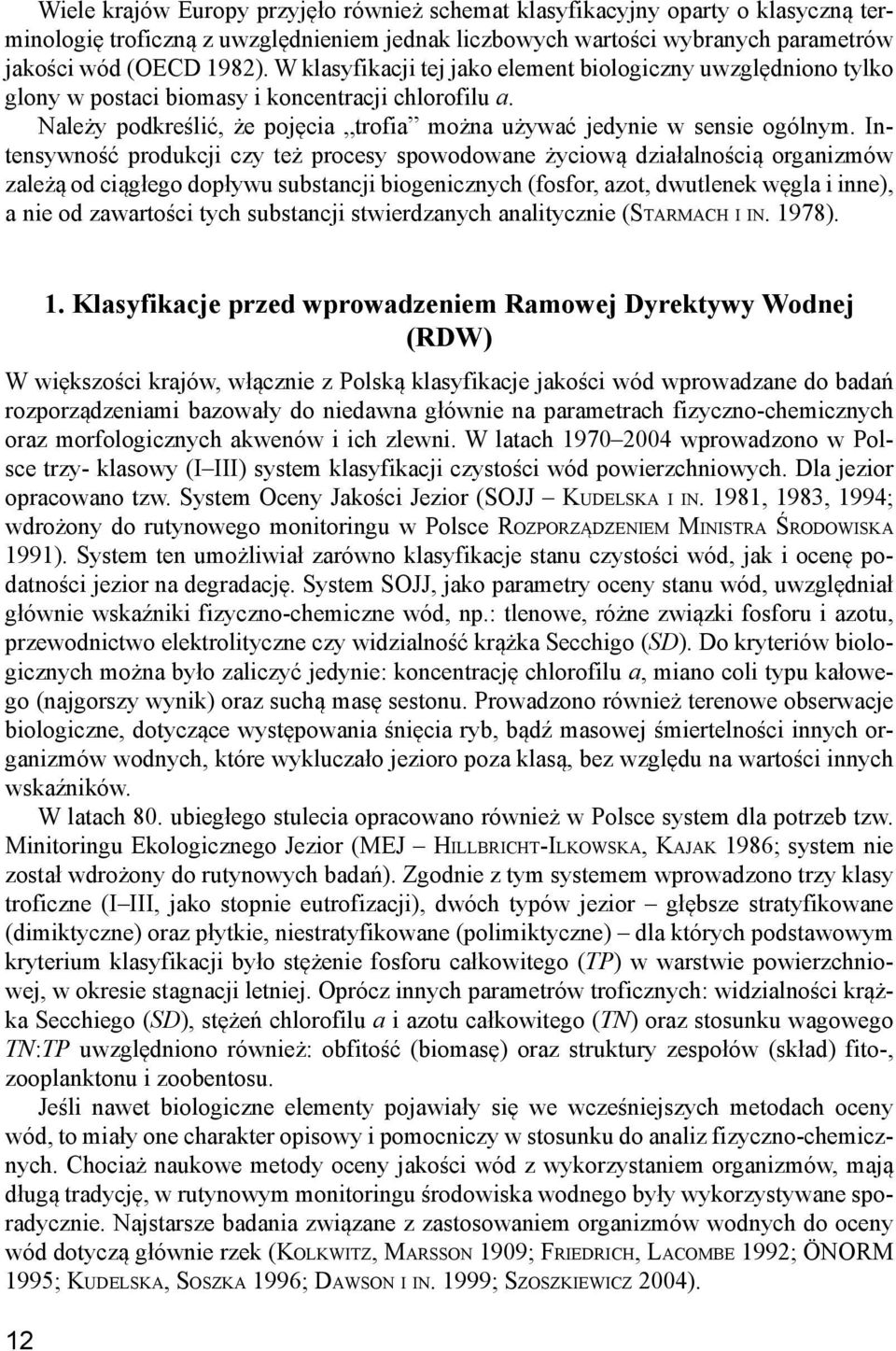 Intensywność produkcji czy też procesy spowodowane życiową działalnością organizmów zależą od ciągłego dopływu substancji biogenicznych (fosfor, azot, dwutlenek węgla i inne), a nie od zawartości