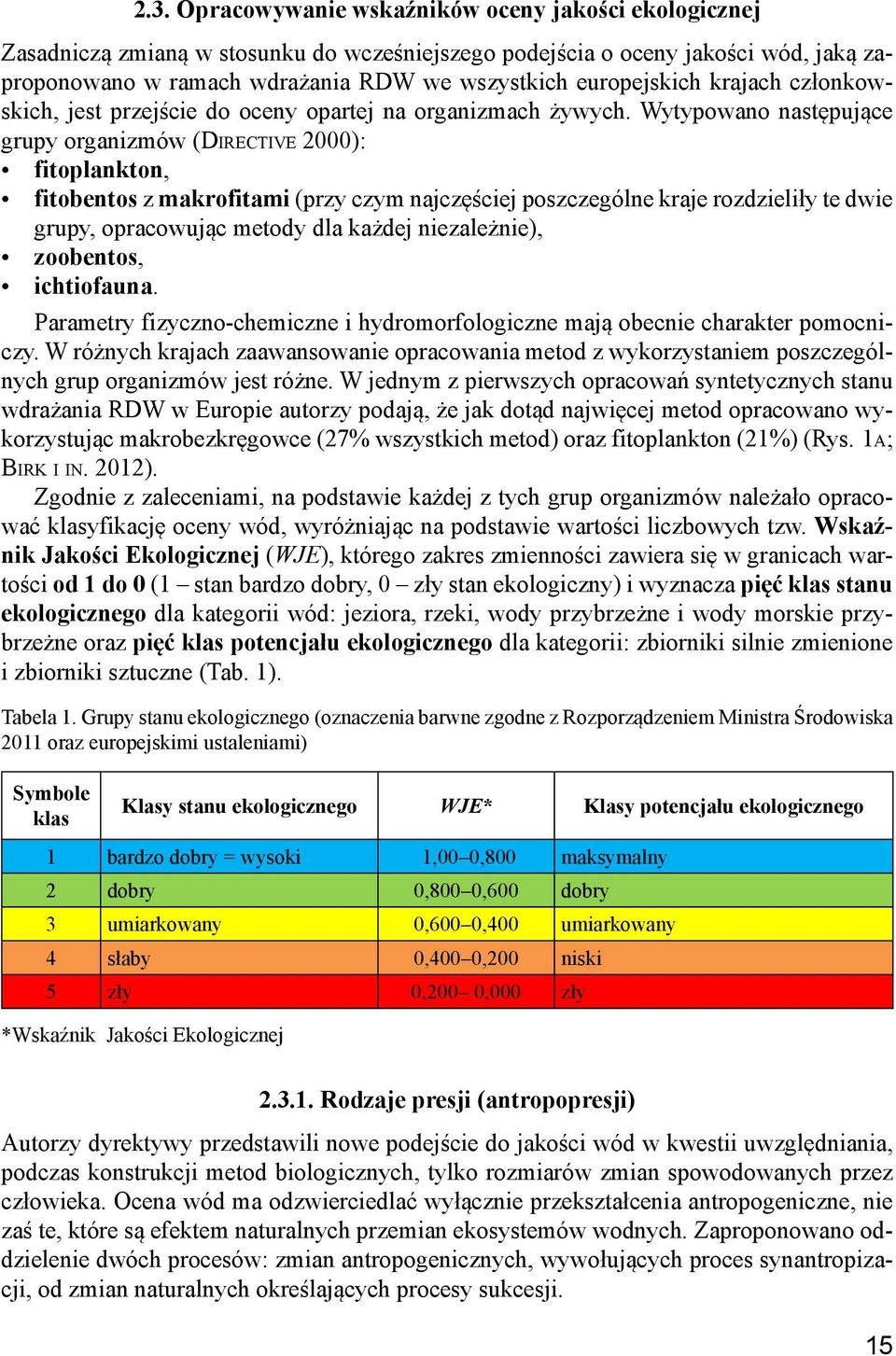 Wytypowano następujące grupy organizmów (Directive 2000): fitoplankton, fitobentos z makrofitami (przy czym najczęściej poszczególne kraje rozdzieliły te dwie grupy, opracowując metody dla każdej