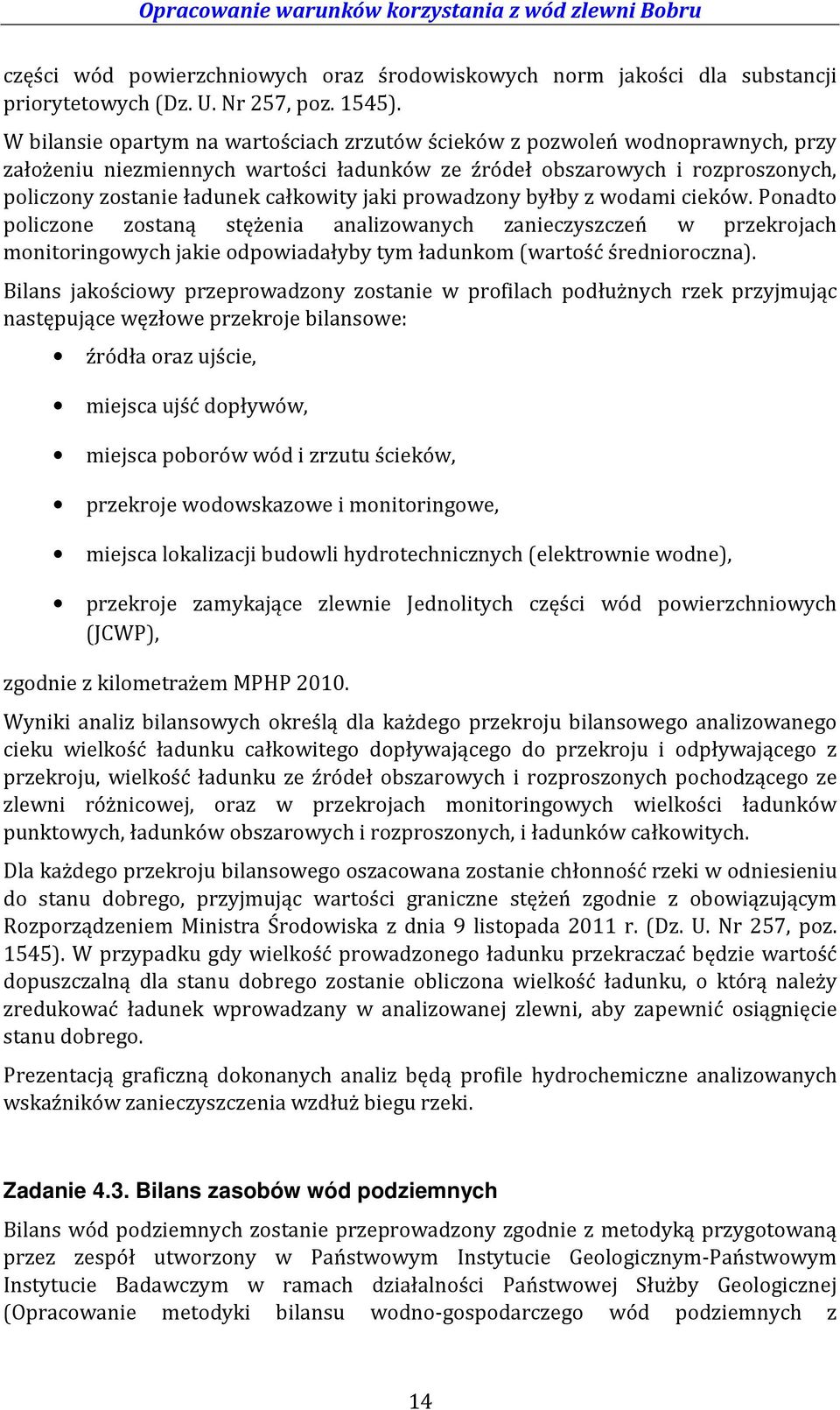 jaki prowadzony byłby z wodami cieków. Ponadto policzone zostaną stężenia analizowanych zanieczyszczeń w przekrojach monitoringowych jakie odpowiadałyby tym ładunkom (wartość średnioroczna).