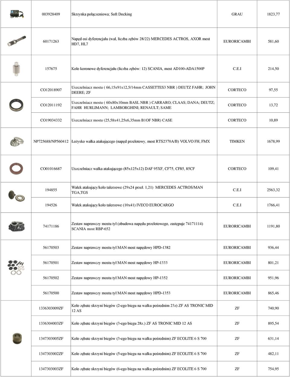 I 214,50 CO12018907 CO12011192 Uszczelniacz mostu ( 66,15x91x12,5/14mm CASSETTES3 NBR ) DEUTZ FAHR; JOHN DEERE; ZF Uszczelniacz mostu ( 60x80x10mm BASL NBR ) CARRARO; CLAAS; DANA; DEUTZ; FAHR