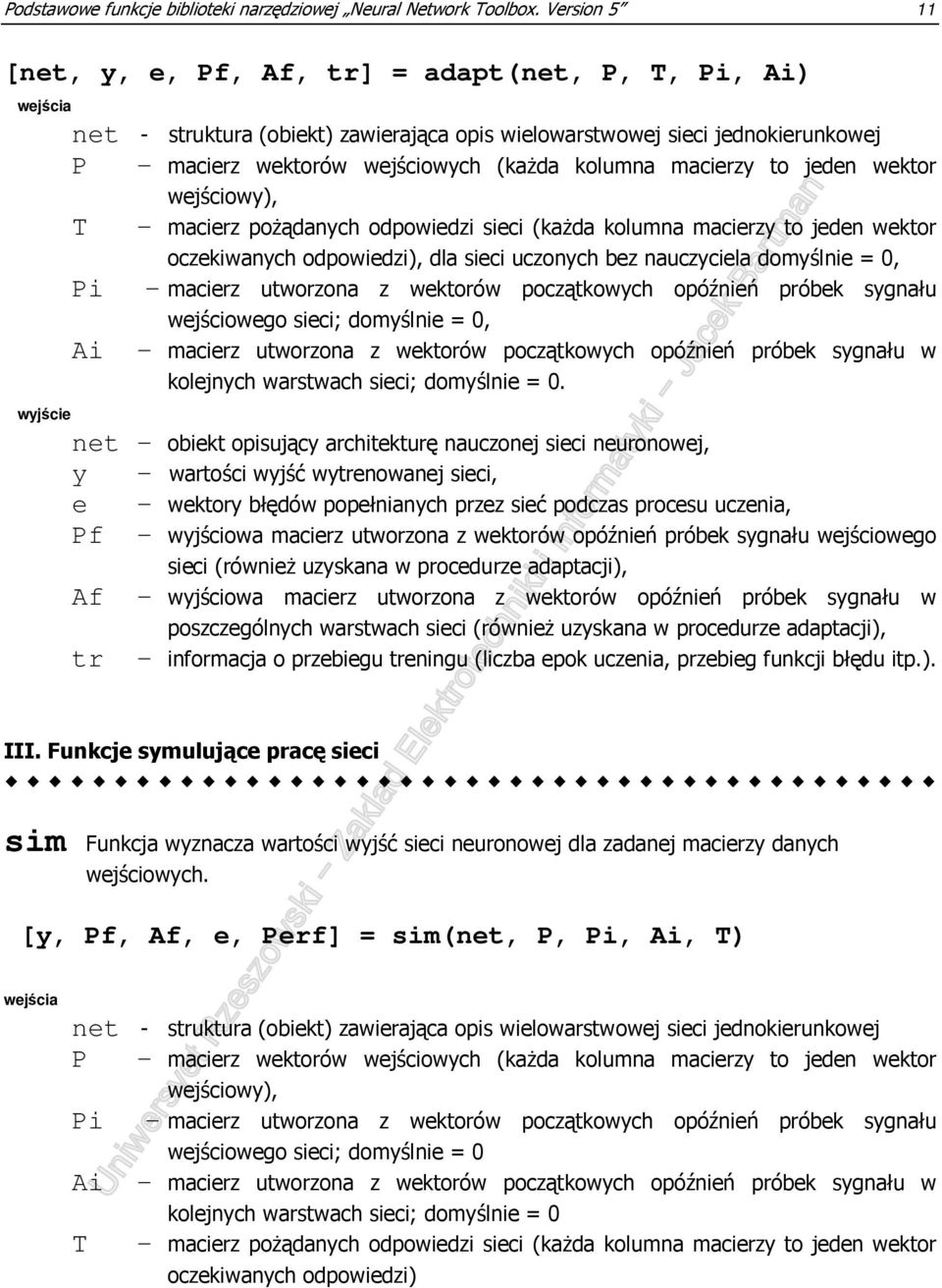 kolumna macierzy to jeden wektor wejściowy), T Pi - macierz poŝądanych odpowiedzi sieci (kaŝda kolumna macierzy to jeden wektor oczekiwanych odpowiedzi), dla sieci uczonych bez nauczyciela domyślnie