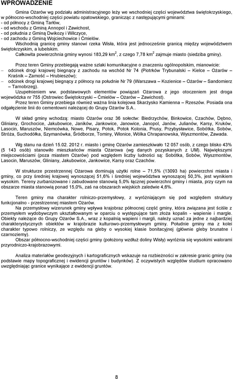 Wschodnią granicę gminy stanowi rzeka Wisła, która jest jednocześnie granicą między województwem świętokrzyskim, a lubelskim.