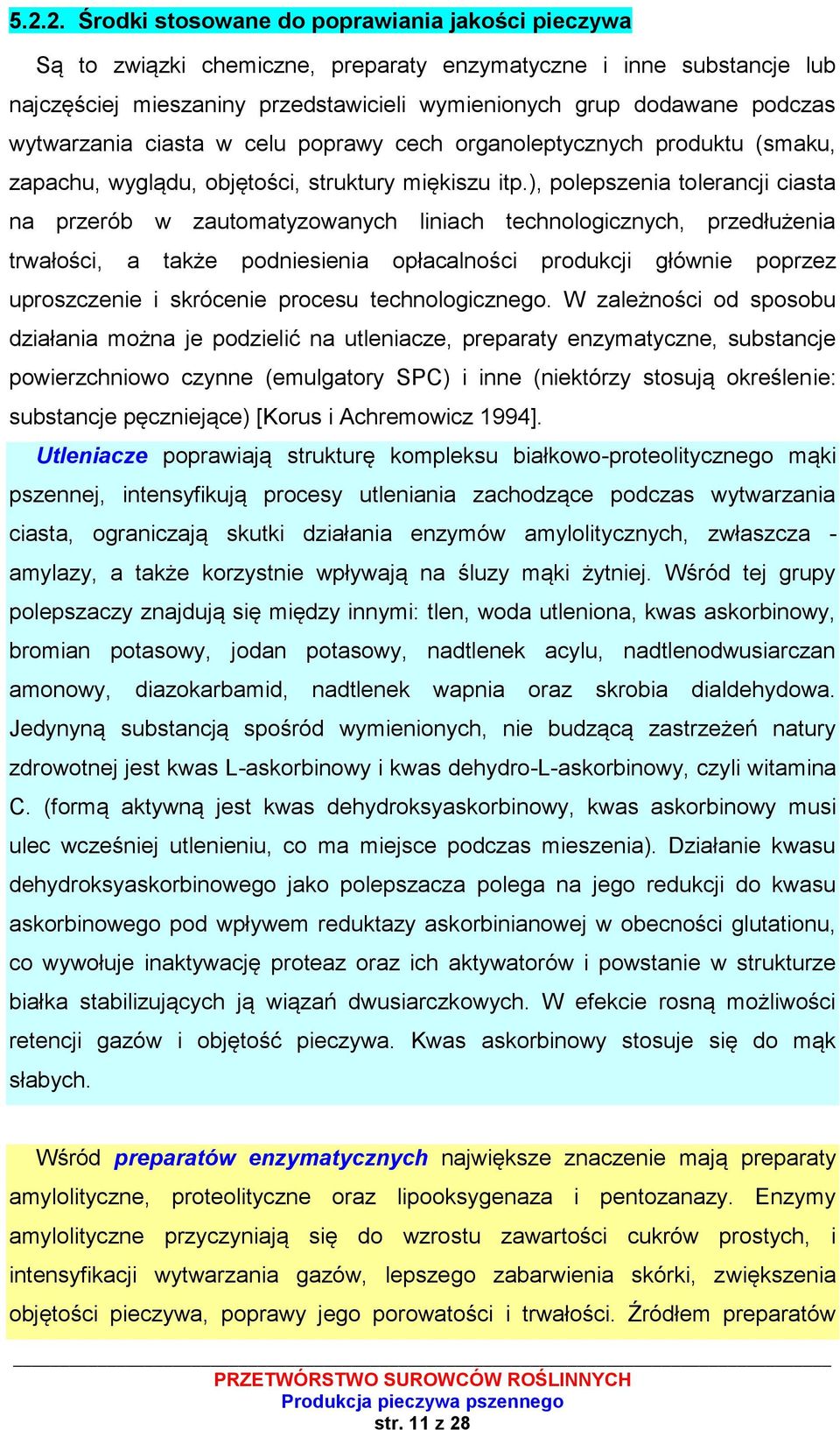 ), polepszenia tolerancji ciasta na przerób w zautomatyzowanych liniach technologicznych, przedłużenia trwałości, a także podniesienia opłacalności produkcji głównie poprzez uproszczenie i skrócenie