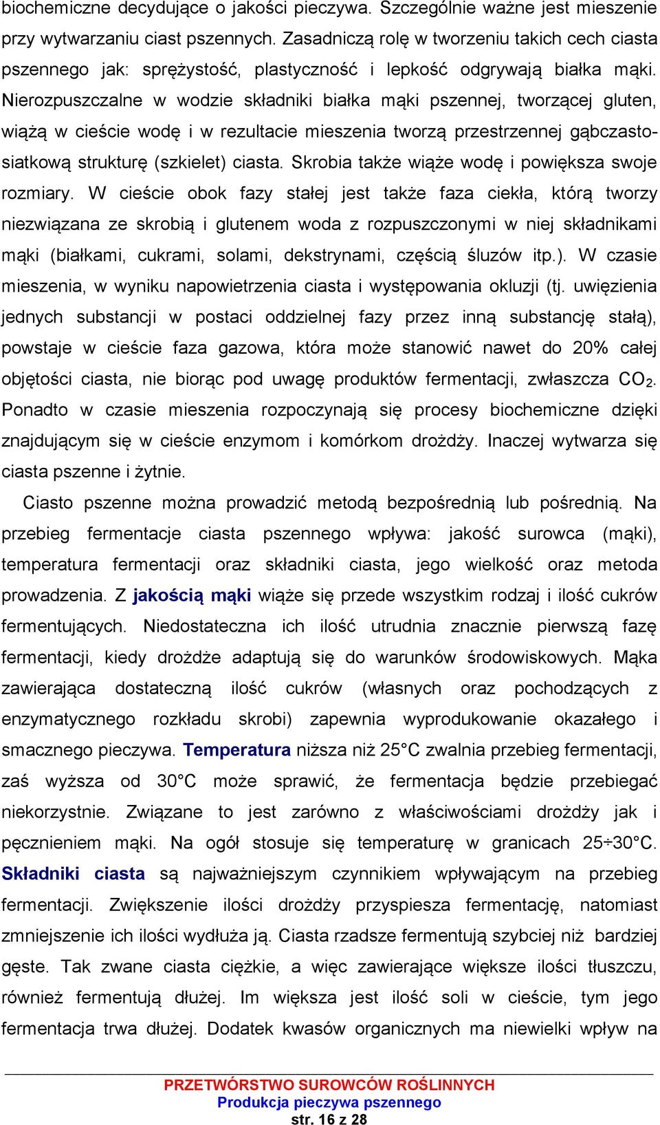 Nierozpuszczalne w wodzie składniki białka mąki pszennej, tworzącej gluten, wiążą w cieście wodę i w rezultacie mieszenia tworzą przestrzennej gąbczastosiatkową strukturę (szkielet) ciasta.