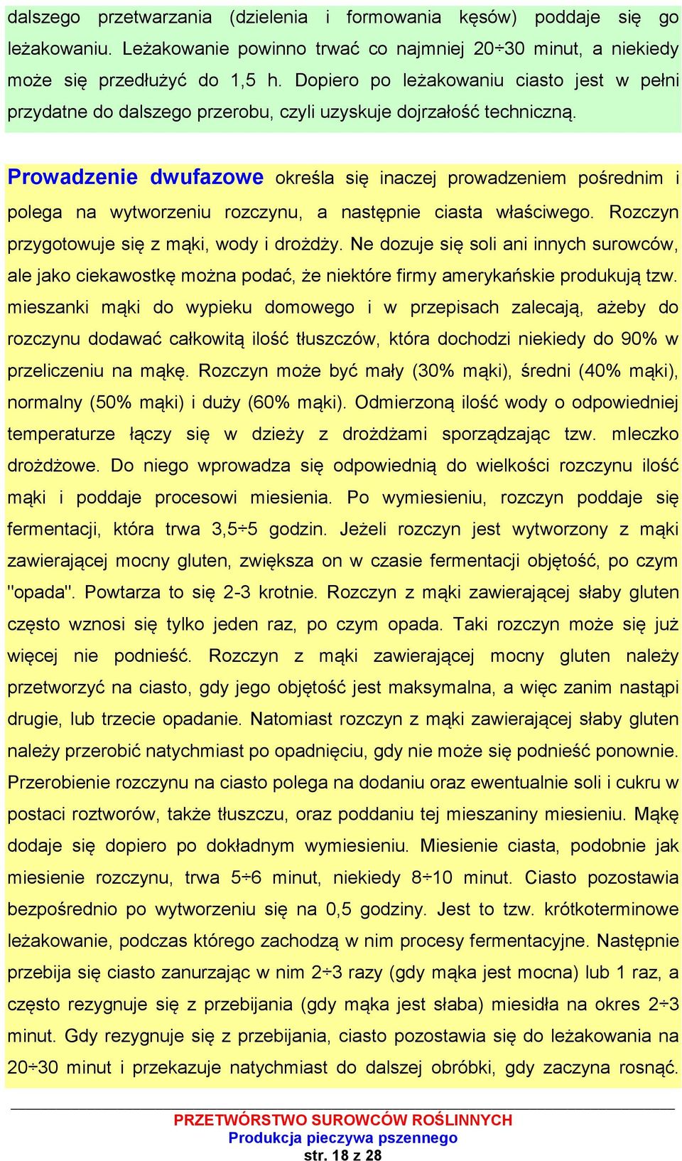 Prowadzenie dwufazowe określa się inaczej prowadzeniem pośrednim i polega na wytworzeniu rozczynu, a następnie ciasta właściwego. Rozczyn przygotowuje się z mąki, wody i drożdży.