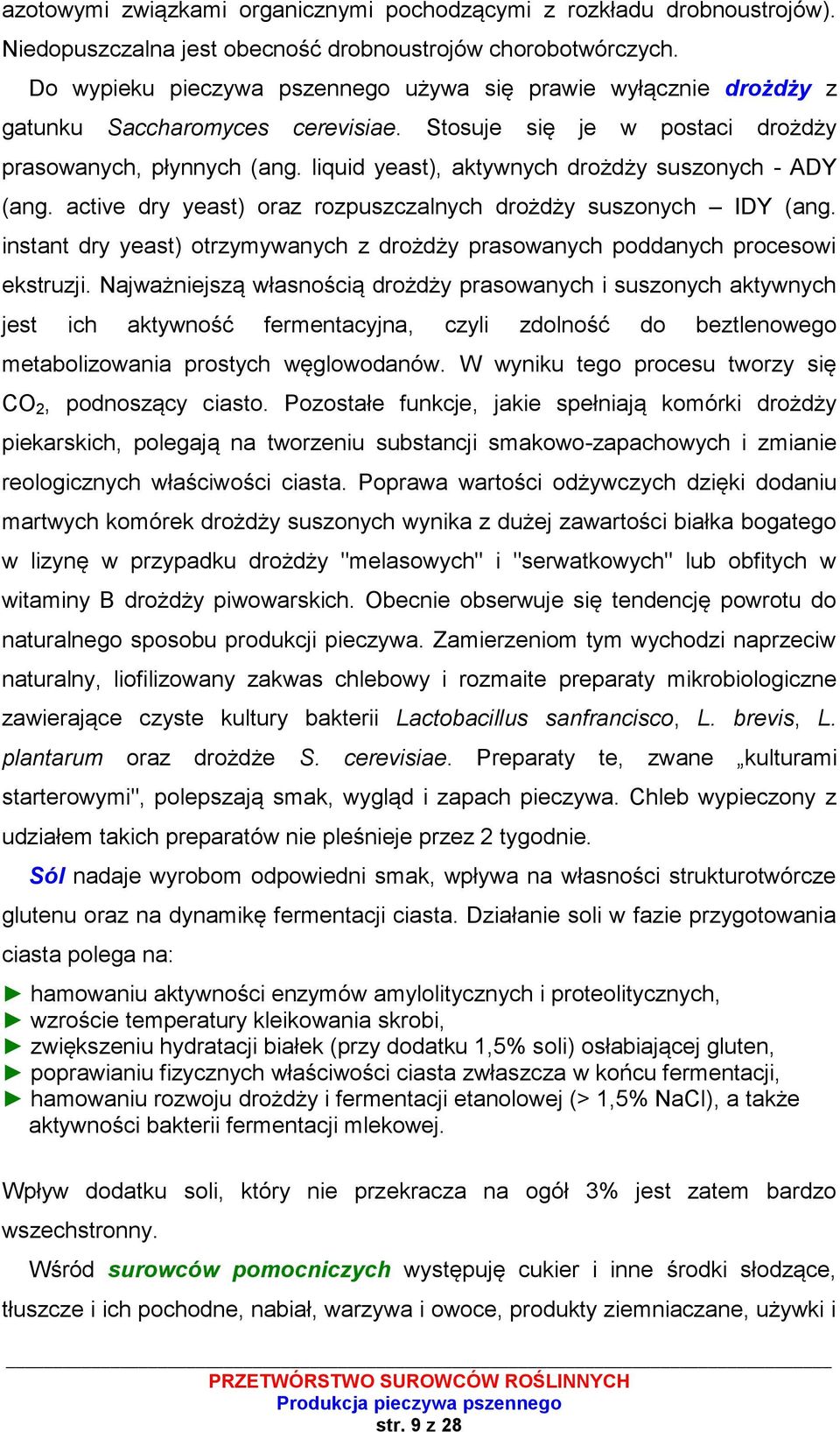 liquid yeast), aktywnych drożdży suszonych - ADY (ang. active dry yeast) oraz rozpuszczalnych drożdży suszonych IDY (ang.