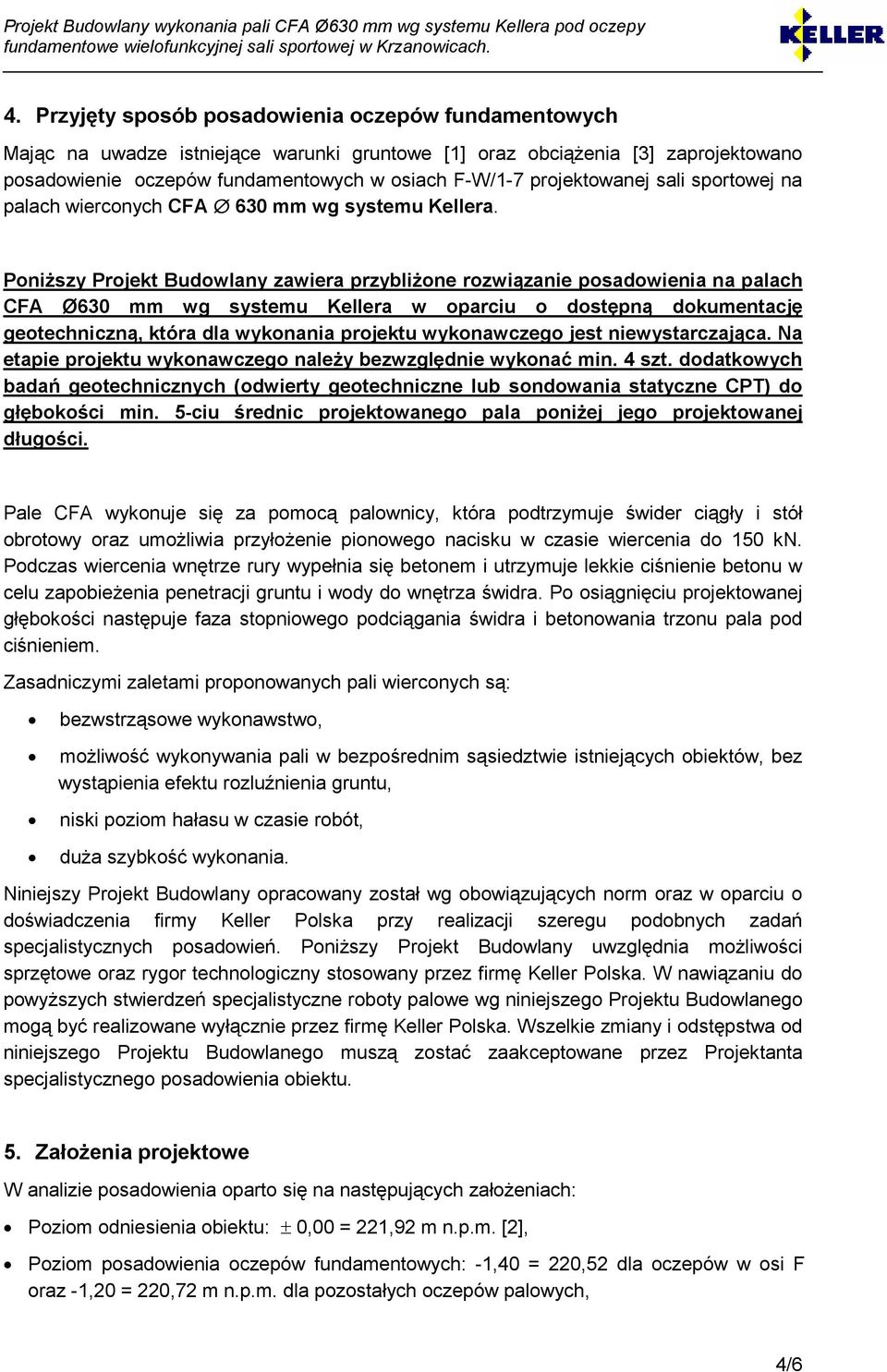 PoniŜszy Projekt Budowlany zawiera przybliŝone rozwiązanie posadowienia na palach CFA Ø630 mm wg systemu Kellera w oparciu o dostępną dokumentację geotechniczną, która dla wykonania projektu