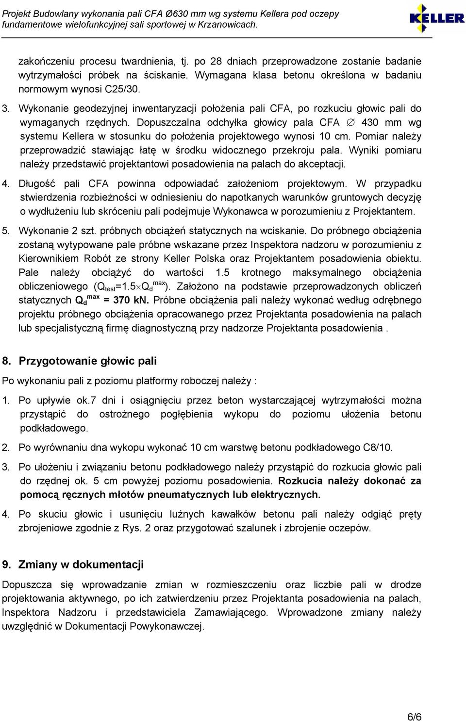 Dopuszczalna odchyłka głowicy pala CFA 430 mm wg systemu Kellera w stosunku do połoŝenia projektowego wynosi 10 cm. Pomiar naleŝy przeprowadzić stawiając łatę w środku widocznego przekroju pala.