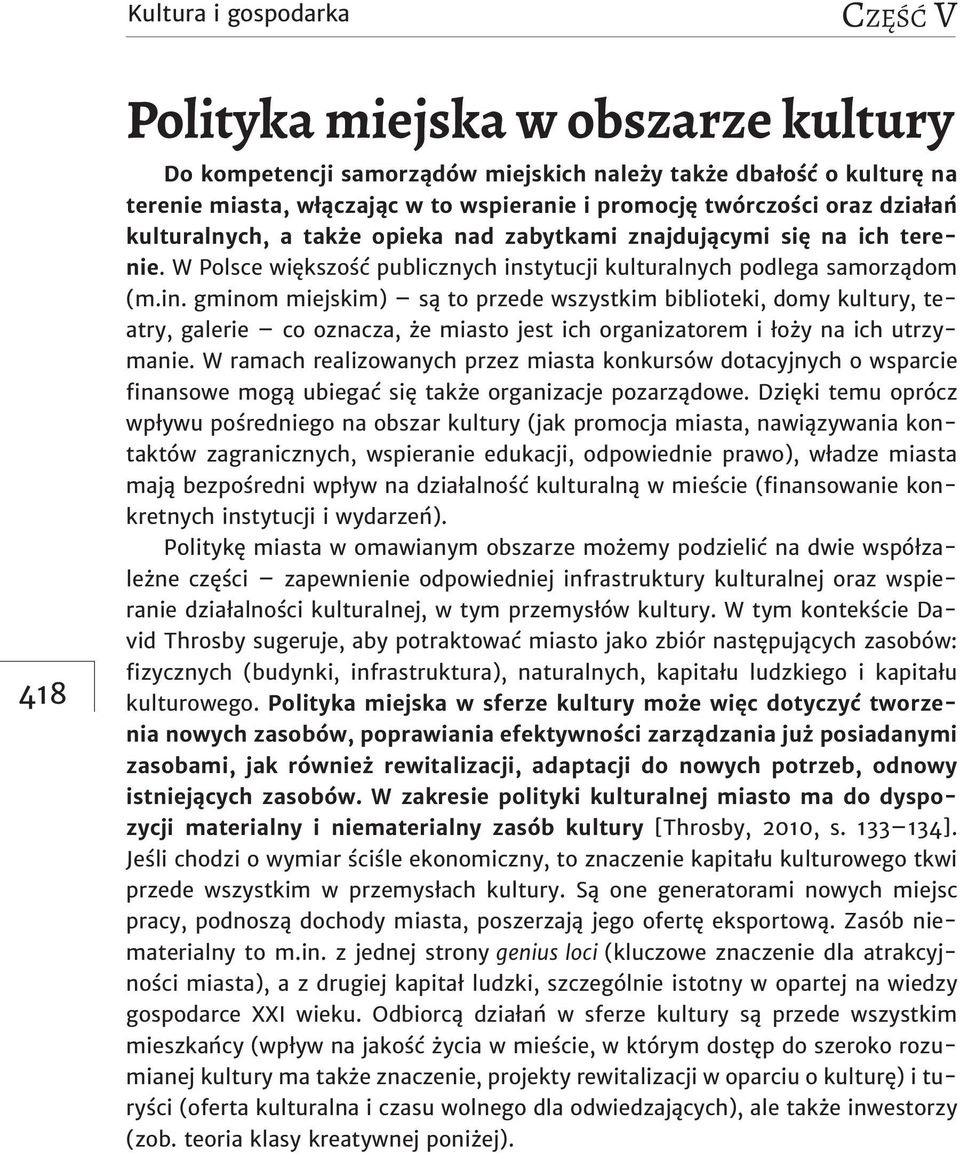 tytucji kulturalnych podlega samorządom (m.in. gminom miejskim) są to przede wszystkim biblioteki, domy kultury, teatry, galerie co oznacza, że miasto jest ich organizatorem i łoży na ich utrzymanie.