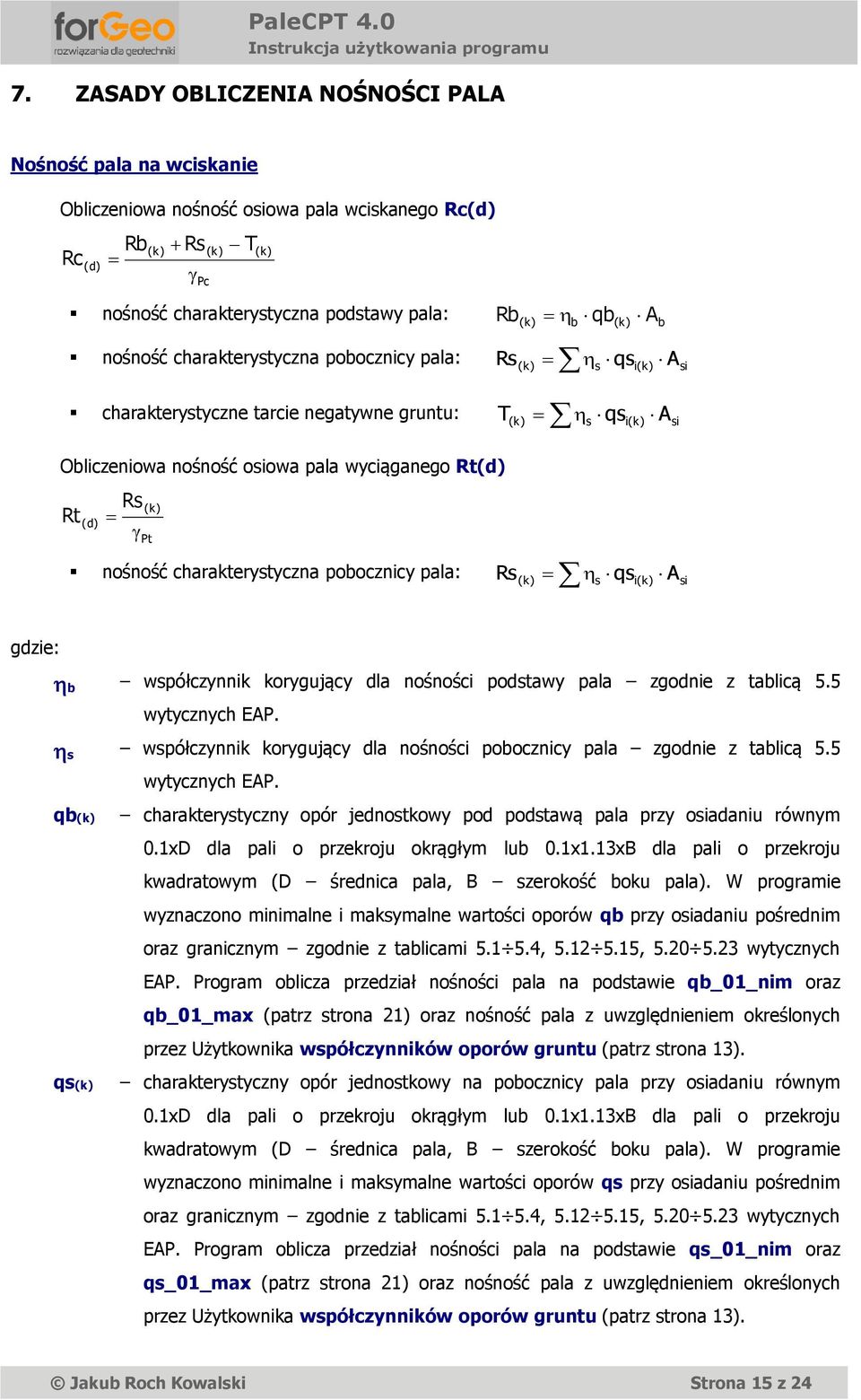 nośność charakterystyczna pobocznicy pala: Rs qs ( k) s i(k) Asi gdzie: b współczynnik korygujący dla nośności podstawy pala zgodnie z tablicą 5.5 wytycznych EAP.