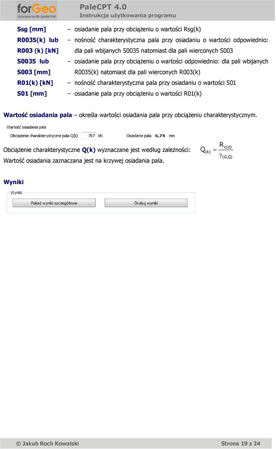 R003(k) nośność charakterystyczna pala przy osiadaniu o wartości S01 osiadanie pala przy obciążeniu o wartości R01(k) Wartość osiadania pala określa wartości osiadania pala przy obciążeniu