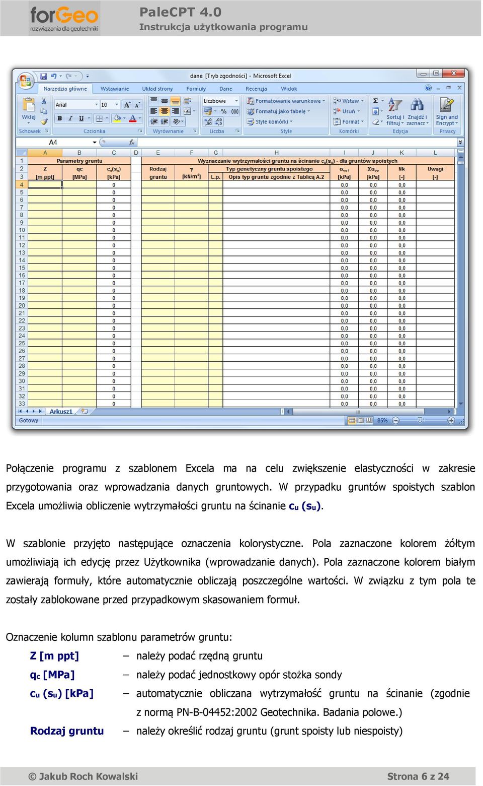 Pola zaznaczone kolorem żółtym umożliwiają ich edycję przez Użytkownika (wprowadzanie danych). Pola zaznaczone kolorem białym zawierają formuły, które automatycznie obliczają poszczególne wartości.