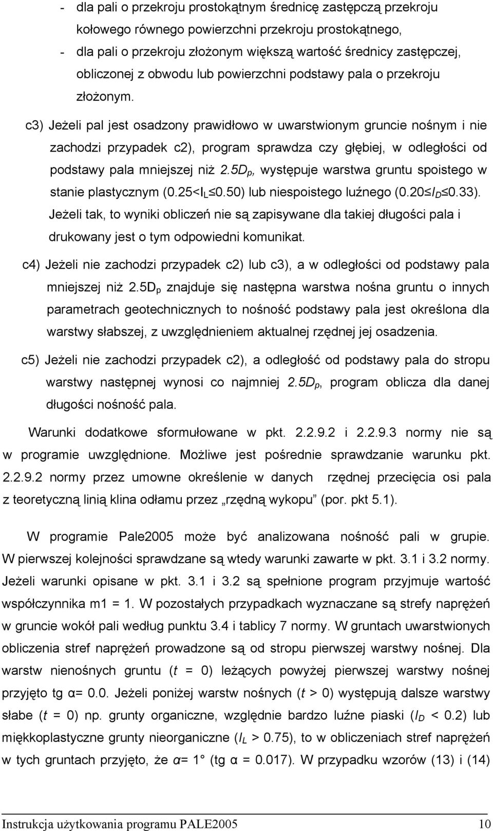 c3) Jeżeli pal jest osadzony prawidłowo w uwarstwionym gruncie nośnym i nie zachodzi przypadek c2), program sprawdza czy głębiej, w odległości od podstawy pala mniejszej niż 2.