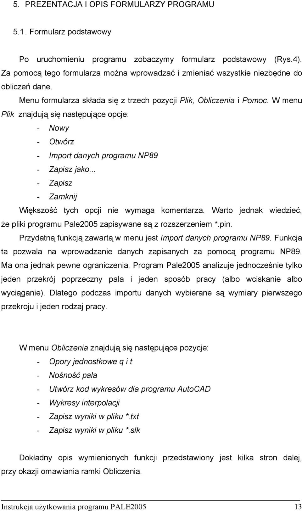 W menu Plik znajdują się następujące opcje: - Nowy - Otwórz - Import danych programu NP89 - Zapisz jako... - Zapisz - Zamknij Większość tych opcji nie wymaga komentarza.