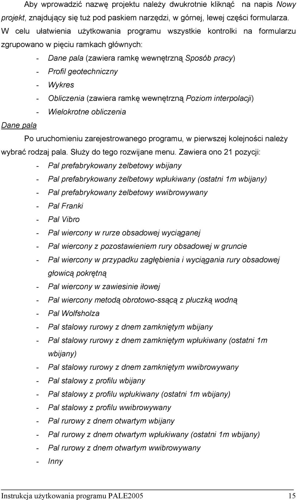 Obliczenia (zawiera ramkę wewnętrzną Poziom interpolacji) - Wielokrotne obliczenia Dane pala Po uruchomieniu zarejestrowanego programu, w pierwszej kolejności należy wybrać rodzaj pala.