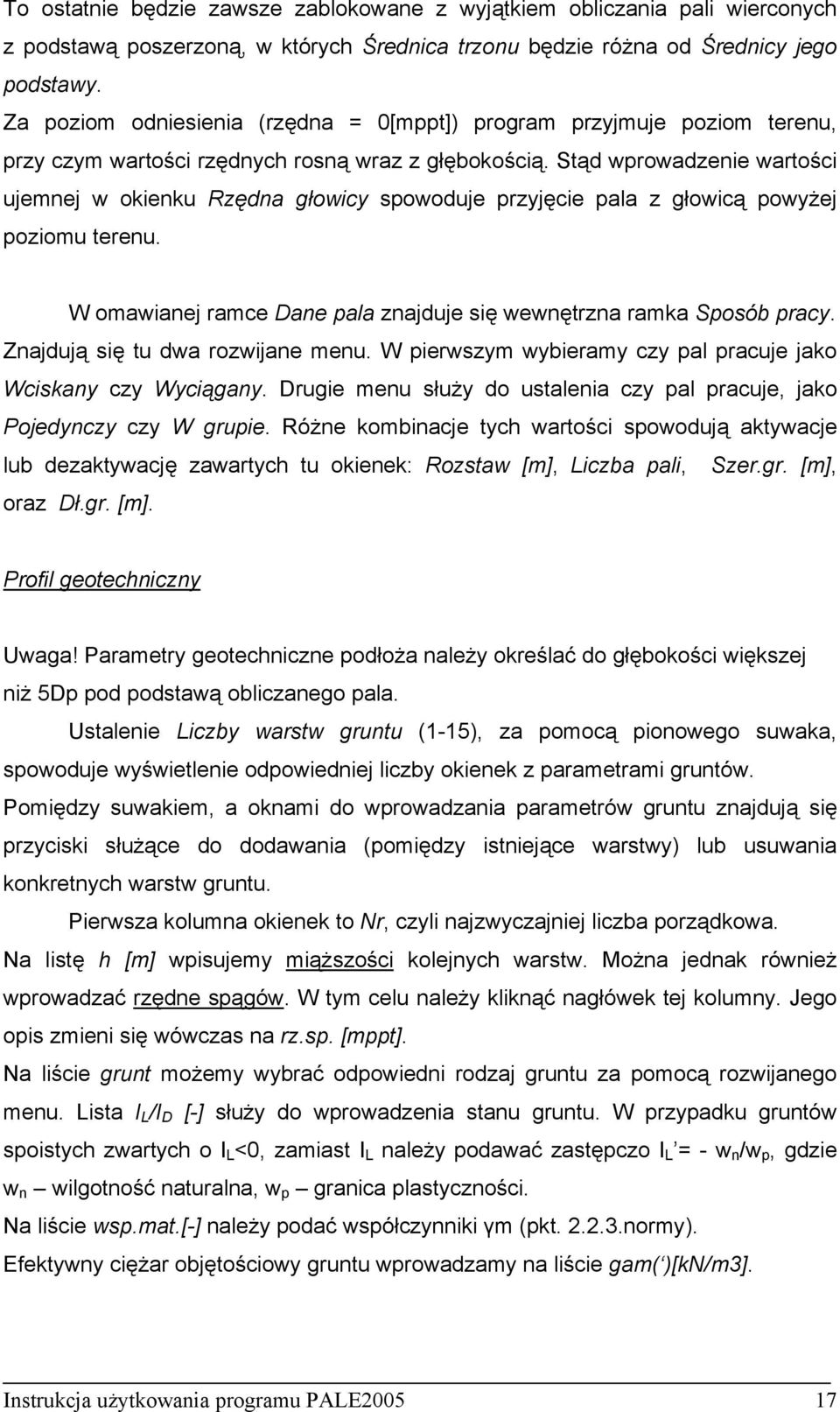 Stąd wprowadzenie wartości ujemnej w okienku Rzędna głowicy spowoduje przyjęcie pala z głowicą powyżej poziomu terenu. W omawianej ramce Dane pala znajduje się wewnętrzna ramka Sposób pracy.