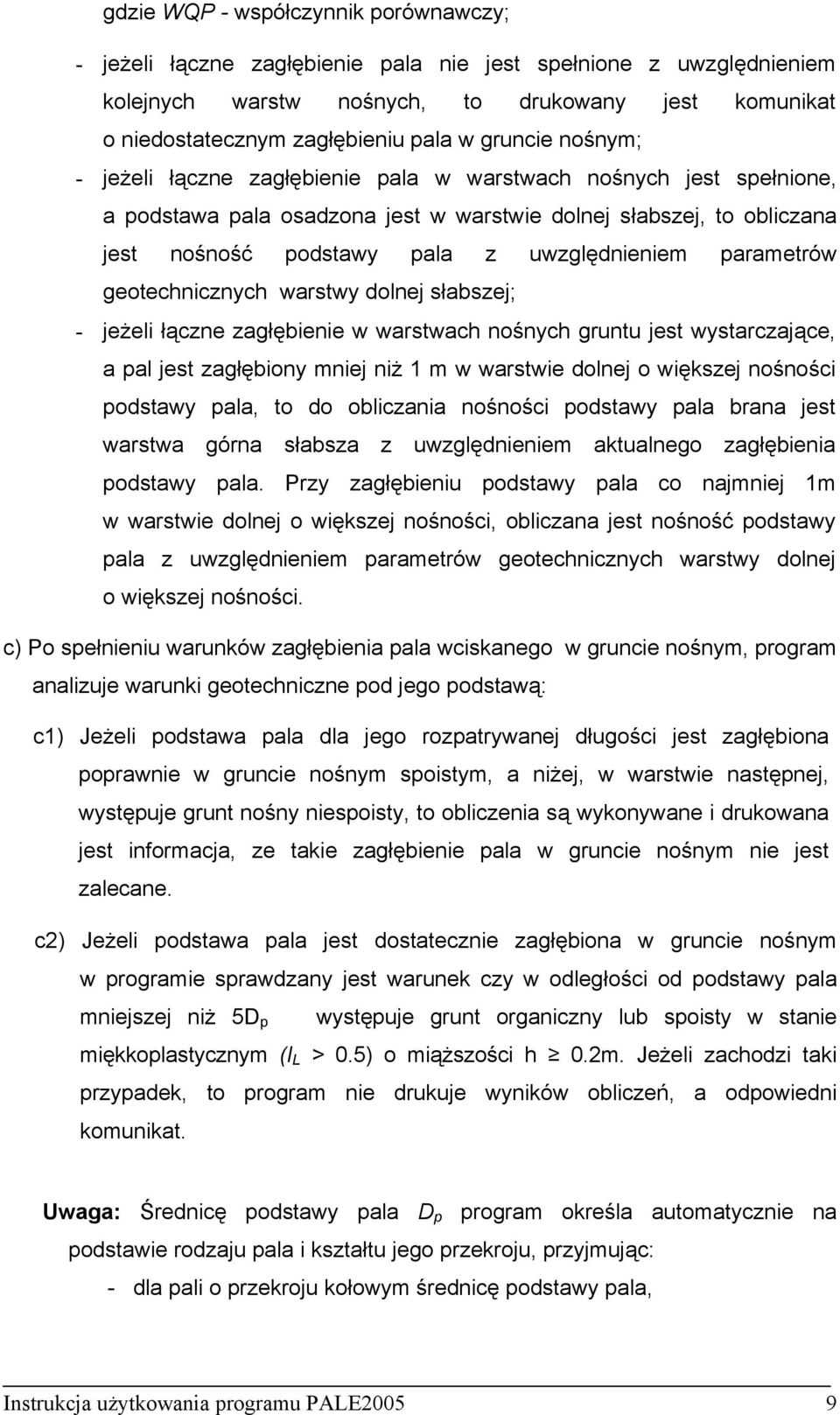 parametrów geotechnicznych warstwy dolnej słabszej; - jeżeli łączne zagłębienie w warstwach nośnych gruntu jest wystarczające, a pal jest zagłębiony mniej niż 1 m w warstwie dolnej o większej