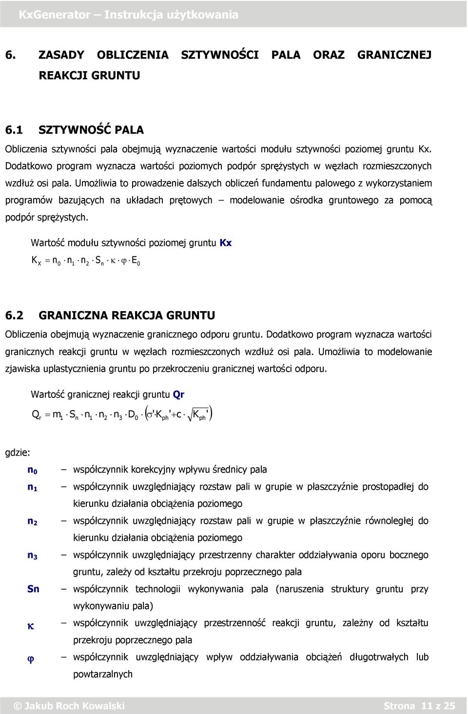 Umożliwia to prowadzenie dalszych obliczeń fundamentu palowego z wykorzystaniem programów bazujących na układach prętowych modelowanie ośrodka gruntowego za pomocą podpór sprężystych.