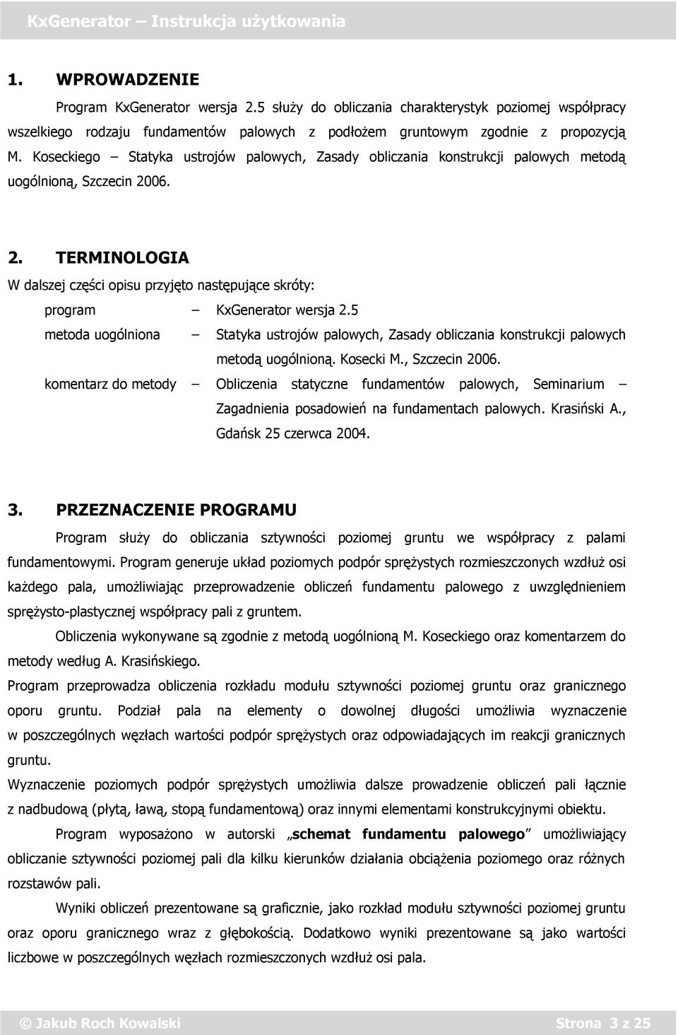 . TERMINOLOGIA W dalszej części opisu przyjęto następujące skróty: program KxGenerator wersja.5 metoda uogólniona Statyka ustrojów palowych, Zasady obliczania konstrukcji palowych metodą uogólnioną.