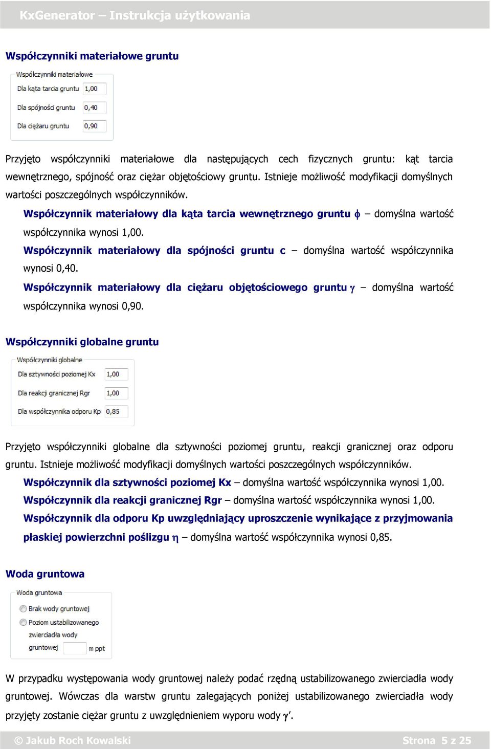 Współczynnik materiałowy dla spójności gruntu c domyślna wartość współczynnika wynosi 0,40. Współczynnik materiałowy dla ciężaru objętościowego gruntu domyślna wartość współczynnika wynosi 0,90.