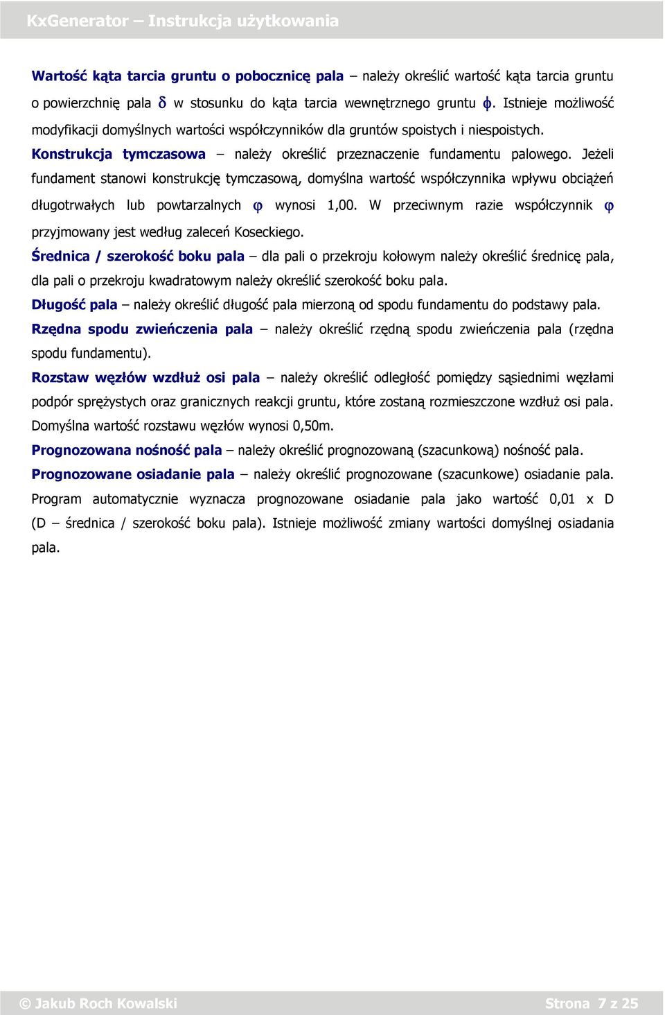 Jeżeli fundament stanowi konstrukcję tymczasową, domyślna wartość współczynnika wpływu obciążeń długotrwałych lub powtarzalnych wynosi,00.