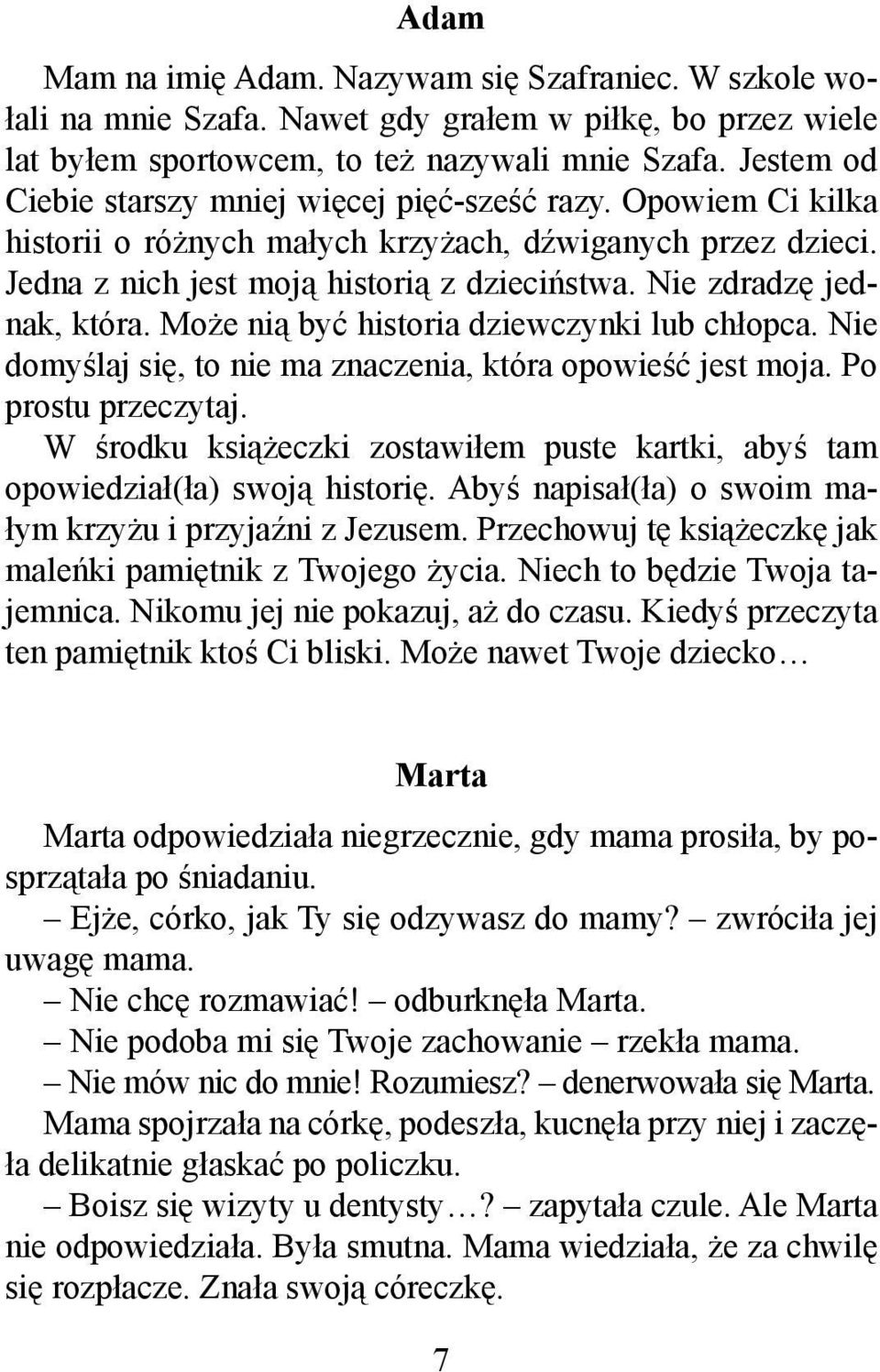 Nie zdradzę jednak, która. Może nią być historia dziewczynki lub chłopca. Nie domyślaj się, to nie ma znaczenia, która opowieść jest moja. Po prostu przeczytaj.