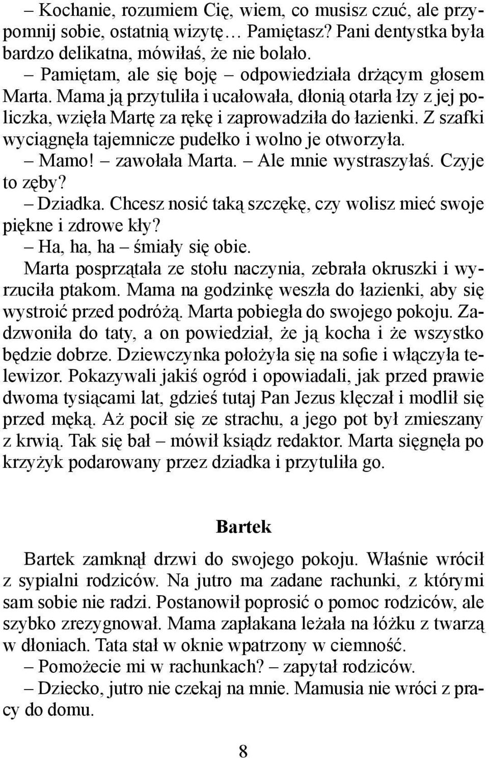 Z szafki wyciągnęła tajemnicze pudełko i wolno je otworzyła. Mamo! zawołała Marta. Ale mnie wystraszyłaś. Czyje to zęby? Dziadka. Chcesz nosić taką szczękę, czy wolisz mieć swoje piękne i zdrowe kły?