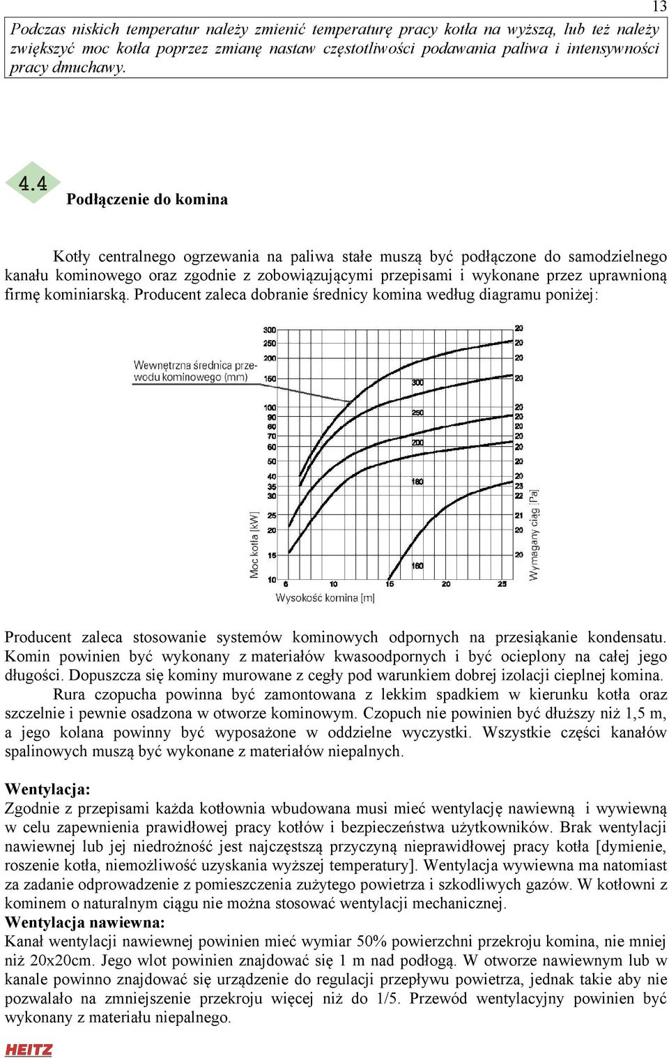 firmę kominiarską. Producent zaleca dobranie średnicy komina według diagramu poniżej: Producent zaleca stosowanie systemów kominowych odpornych na przesiąkanie kondensatu.