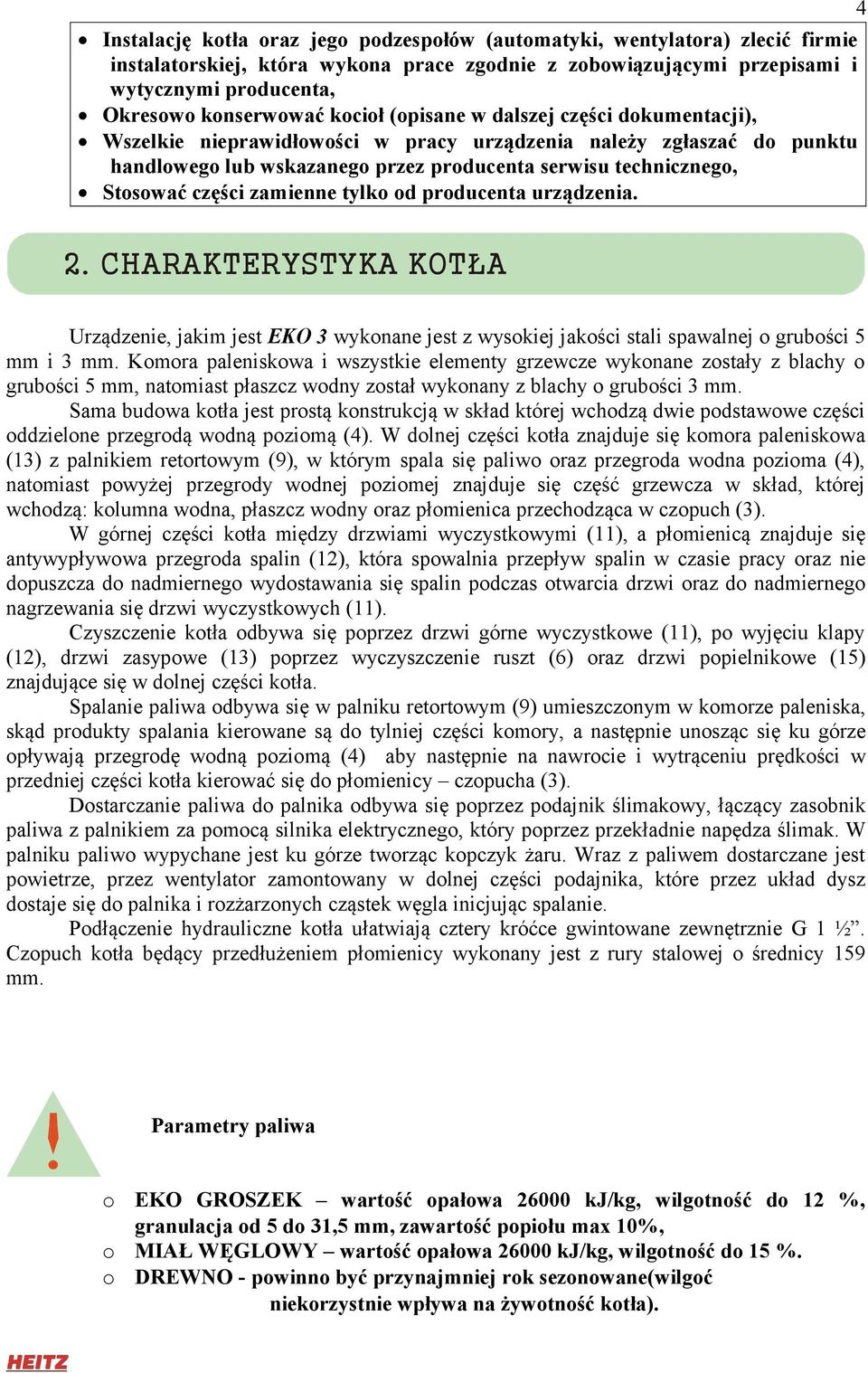 zamienne tylko od producenta urządzenia. 2. CHARAKTERYSTYKA KOTŁA Urządzenie, jakim jest EKO 3 wykonane jest z wysokiej jakości stali spawalnej o grubości 5 mm i 3 mm.