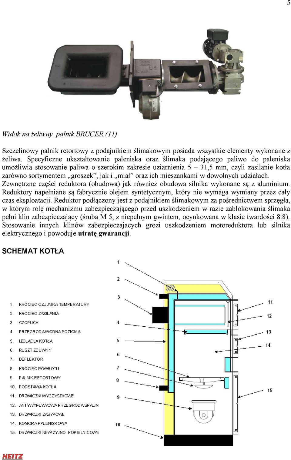 groszek, jak i miał oraz ich mieszankami w dowolnych udziałach. Zewnętrzne części reduktora (obudowa) jak również obudowa silnika wykonane są z aluminium.