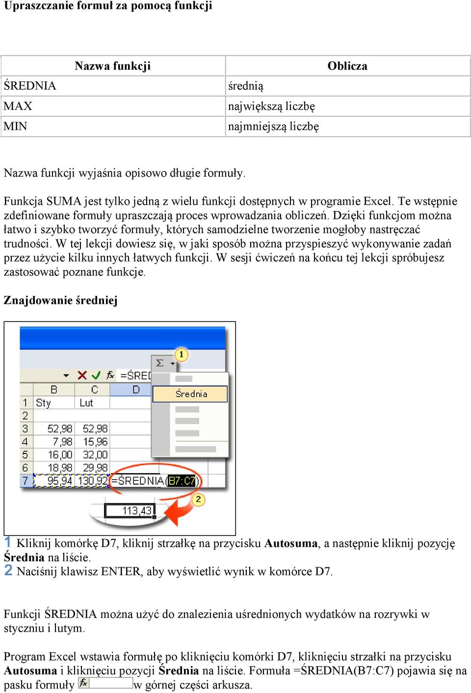 Dzięki funkcjom można łatwo i szybko tworzyć formuły, których samodzielne tworzenie mogłoby nastręczać trudności.