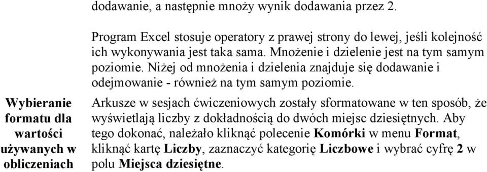 Mnożenie i dzielenie jest na tym samym poziomie. Niżej od mnożenia i dzielenia znajduje się dodawanie i odejmowanie - również na tym samym poziomie.