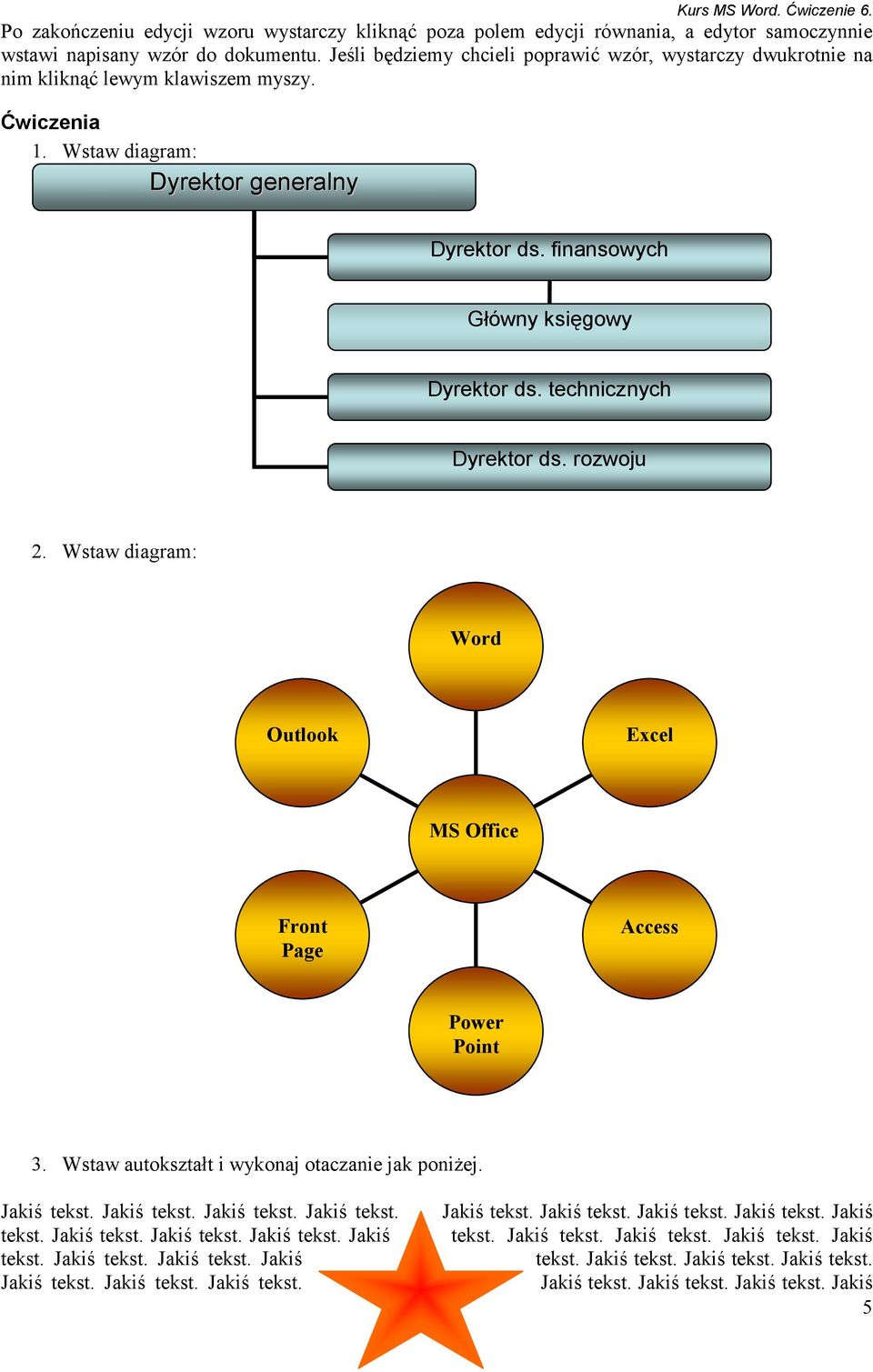 technicznych Dyrektor ds. rozwoju 2. Wstaw diagram: Word Outlook Excel MS Office Front Page Access Power Point 3. Wstaw autokształt i wykonaj otaczanie jak poniŝej. Jakiś tekst. Jakiś tekst. Jakiś tekst. Jakiś tekst. tekst. Jakiś tekst. Jakiś tekst. Jakiś tekst. Jakiś tekst. Jakiś tekst. Jakiś tekst. Jakiś Jakiś tekst.