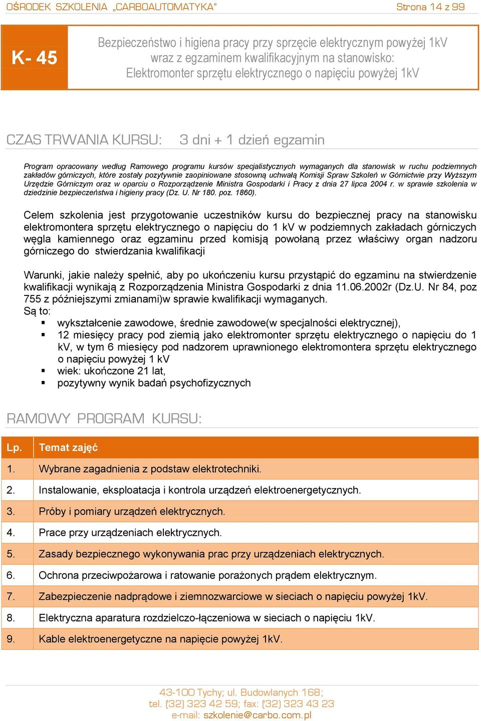 które zostały pozytywnie zaopiniowane stosowną uchwałą Komisji Spraw Szkoleń w Górnictwie przy Wyższym Urzędzie Górniczym oraz w oparciu o Rozporządzenie Ministra Gospodarki i Pracy z dnia 27 lipca