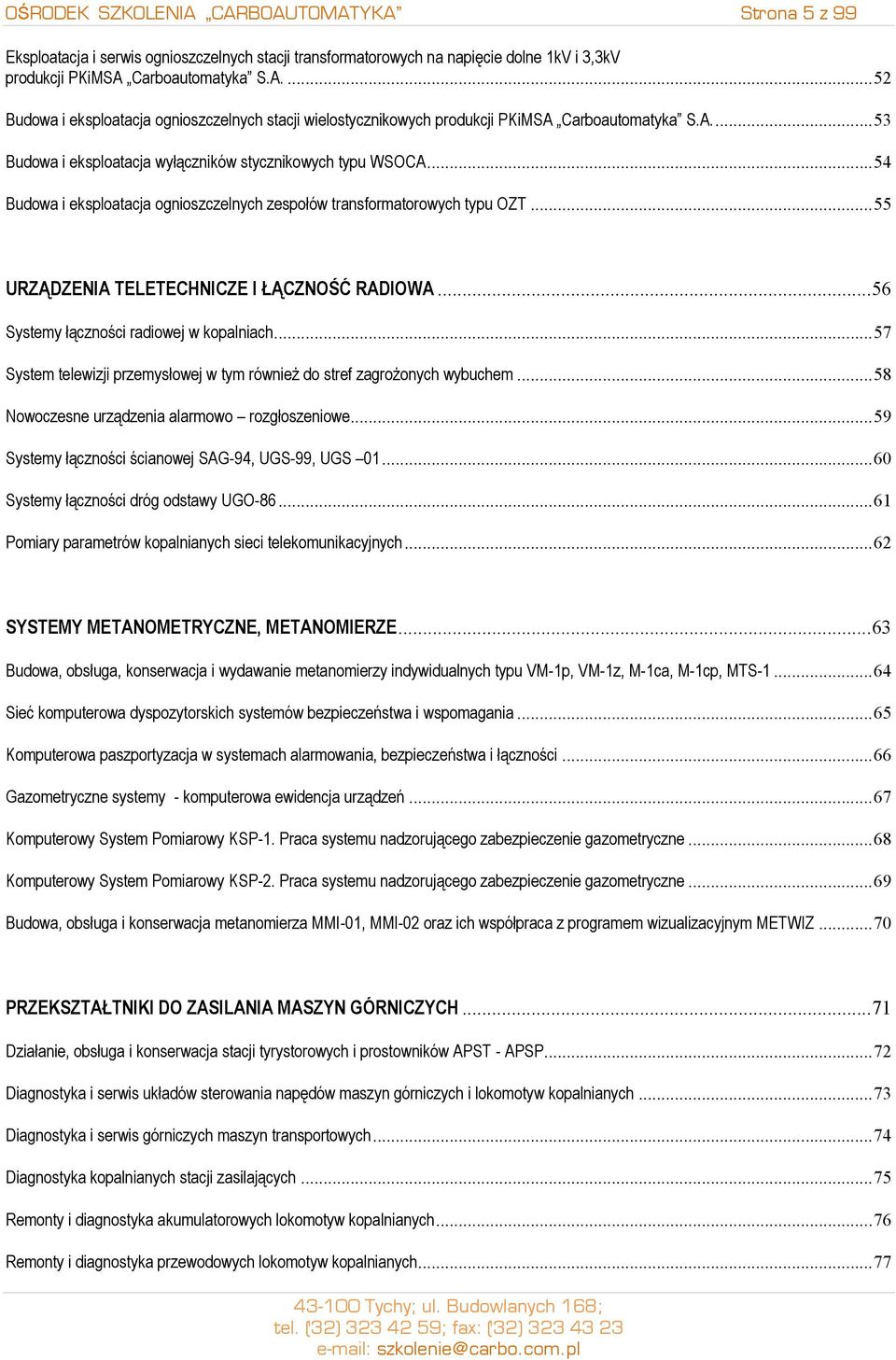 .. 56 Systemy łączności radiowej w kopalniach... 57 System telewizji przemysłowej w tym również do stref zagrożonych wybuchem... 58 Nowoczesne urządzenia alarmowo rozgłoszeniowe.