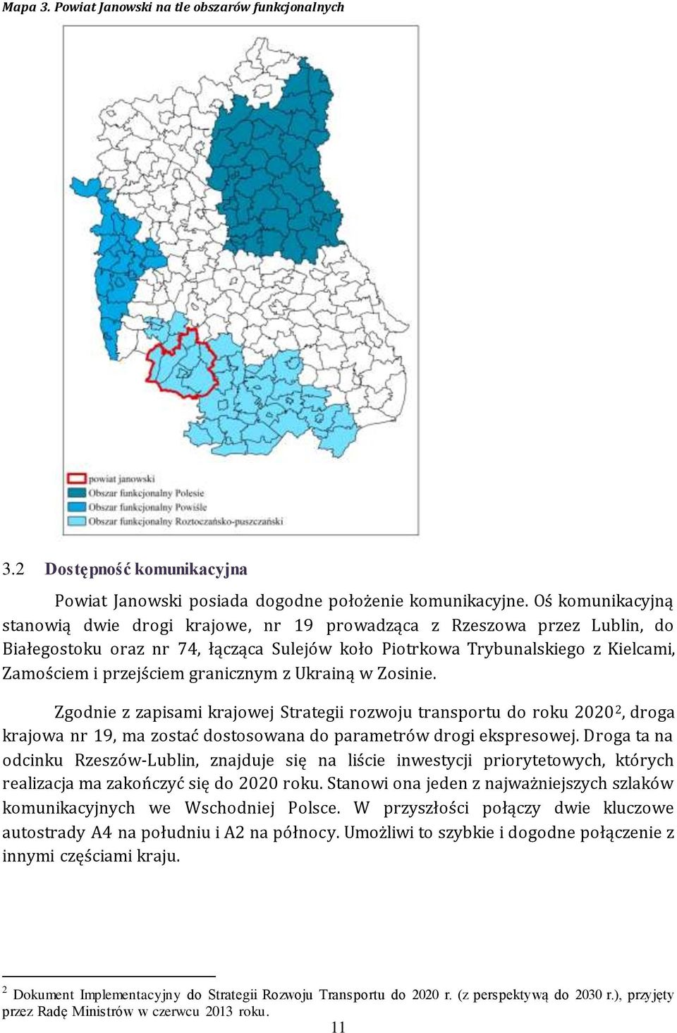 granicznym z Ukrainą w Zosinie. Zgodnie z zapisami krajowej Strategii rozwoju transportu do roku 2020 2, droga krajowa nr 19, ma zostać dostosowana do parametrów drogi ekspresowej.