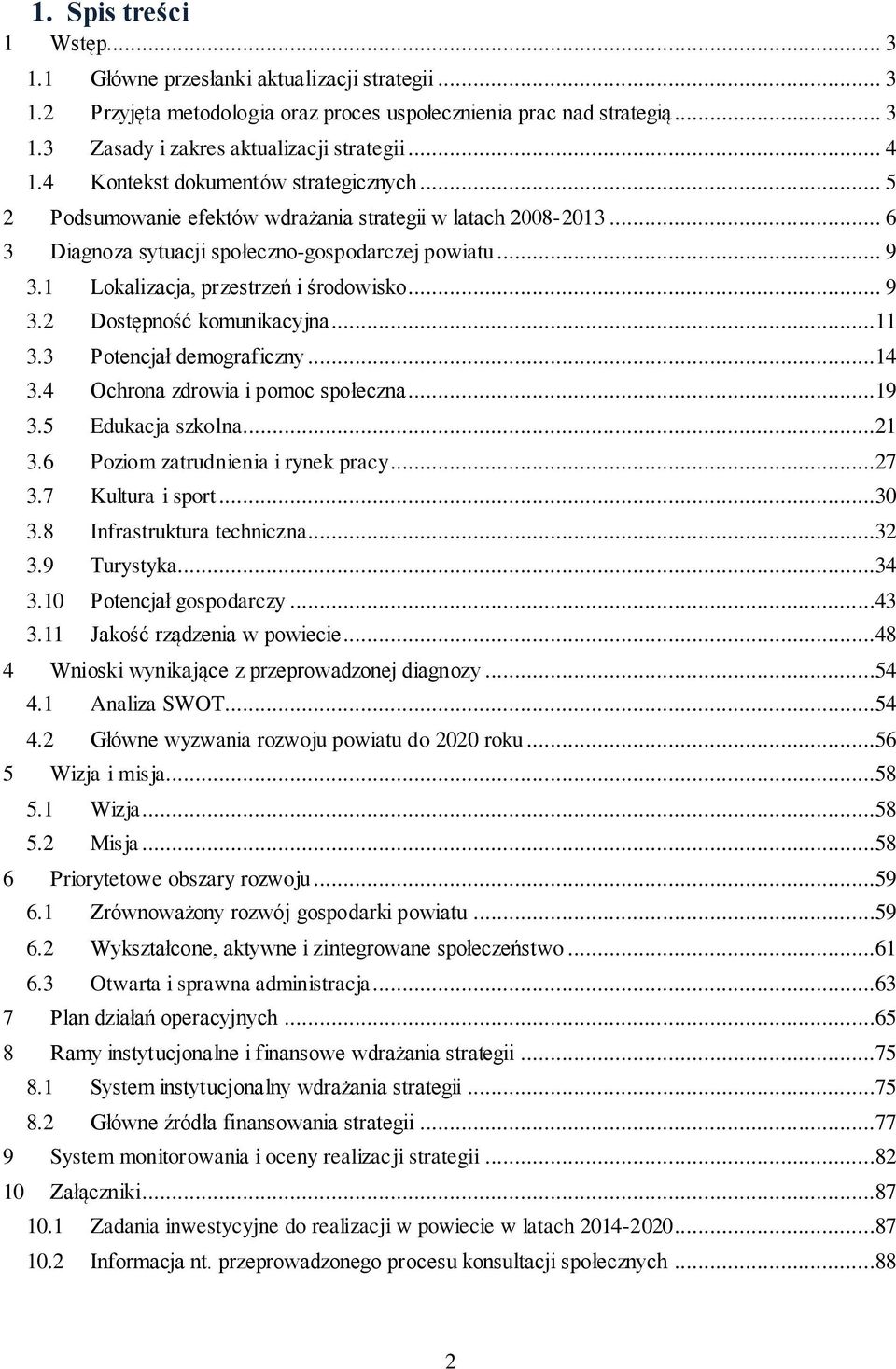 1 Lokalizacja, przestrzeń i środowisko... 9 3.2 Dostępność komunikacyjna...11 3.3 Potencjał demograficzny...14 3.4 Ochrona zdrowia i pomoc społeczna...19 3.5 Edukacja szkolna...21 3.