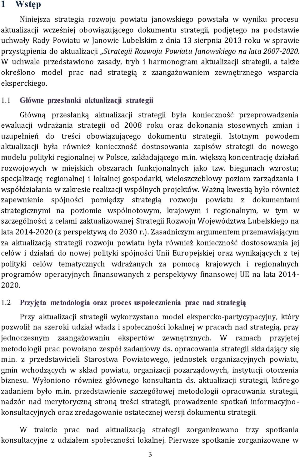 W uchwale przedstawiono zasady, tryb i harmonogram aktualizacji strategii, a także określono model prac nad strategią z zaangażowaniem zewnętrznego wsparcia eksperckiego. 1.