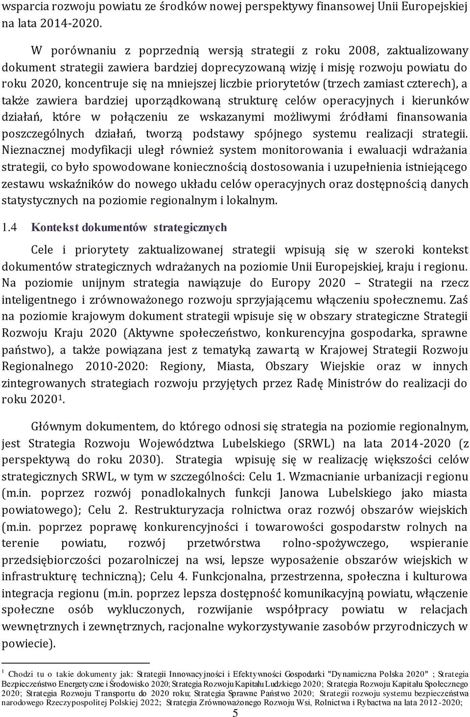 liczbie priorytetów (trzech zamiast czterech), a także zawiera bardziej uporządkowaną strukturę celów operacyjnych i kierunków działań, które w połączeniu ze wskazanymi możliwymi źródłami