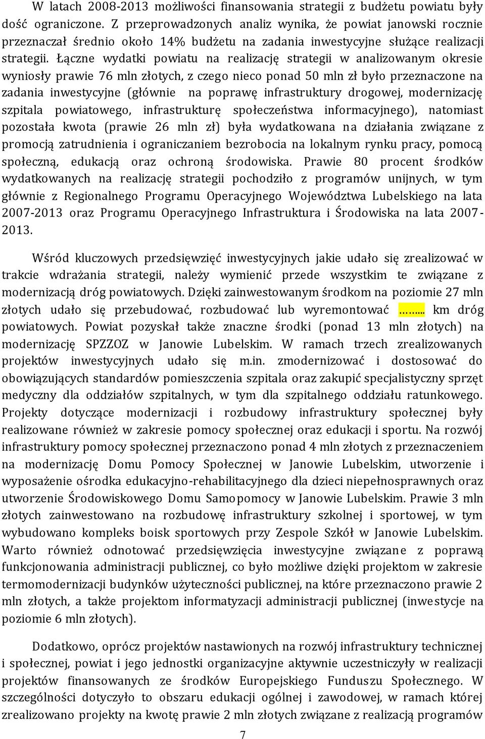 Łączne wydatki powiatu na realizację strategii w analizowanym okresie wyniosły prawie 76 mln złotych, z czego nieco ponad 50 mln zł było przeznaczone na zadania inwestycyjne (głównie na poprawę