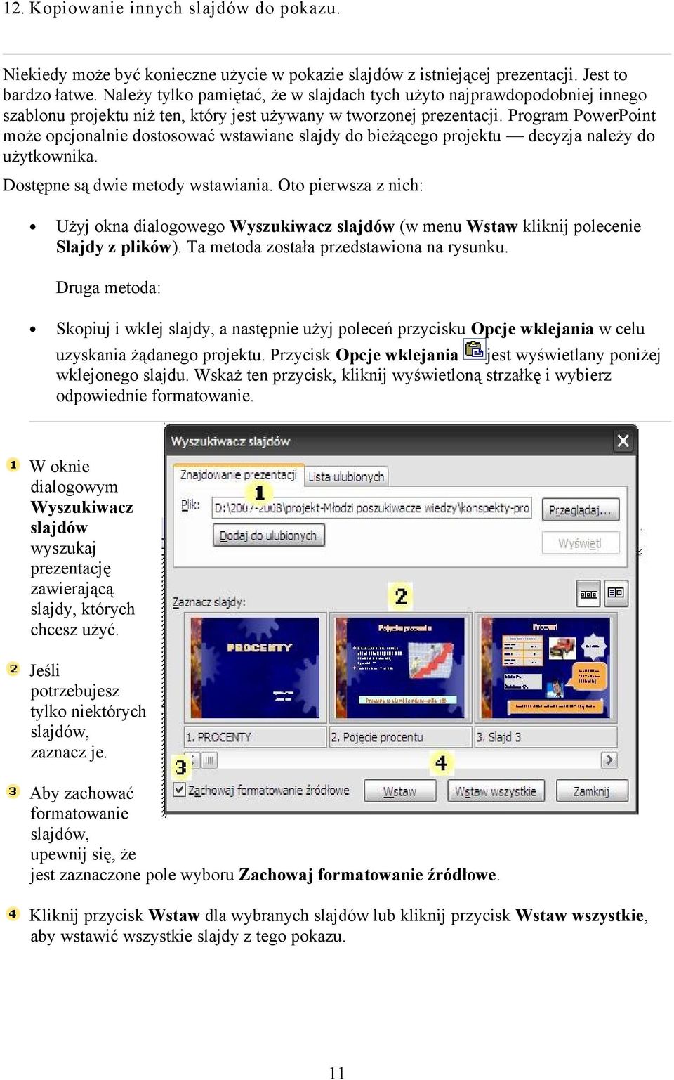 Program PowerPoint może opcjonalnie dostosować wstawiane slajdy do bieżącego projektu decyzja należy do użytkownika. Dostępne są dwie metody wstawiania.