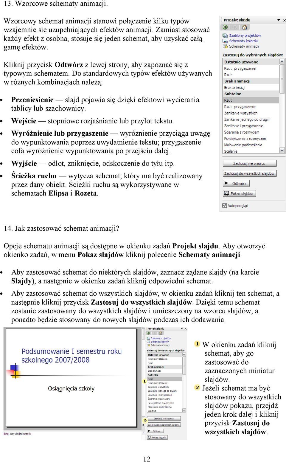 Do standardowych typów efektów używanych w różnych kombinacjach należą: Przeniesienie slajd pojawia się dzięki efektowi wycierania tablicy lub szachownicy.