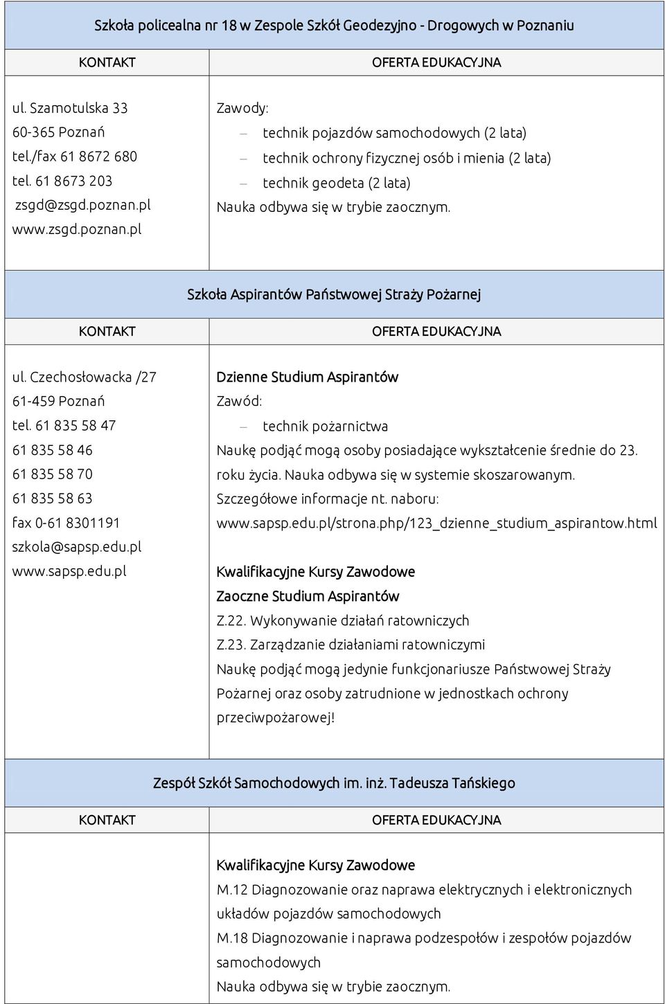 Szkoła Aspirantów Państwowej Straży Pożarnej ul. Czechosłowacka /27 61-459 Poznań tel. 61 835 58 47 61 835 58 46 61 835 58 70 61 835 58 63 fax 0-61 8301191 szkola@sapsp.edu.