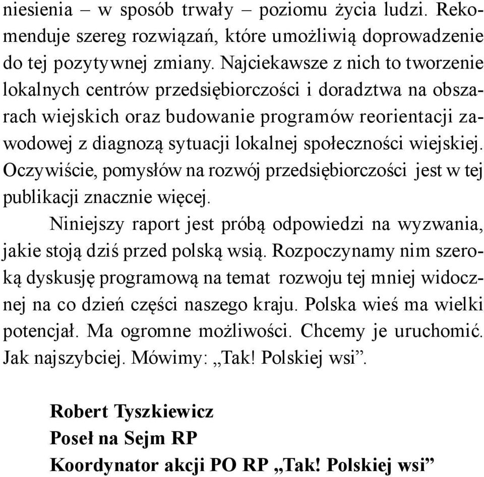 wiejskiej. Oczywiście, pomysłów na rozwój przedsiębiorczości jest w tej publikacji znacznie więcej. Niniejszy raport jest próbą odpowiedzi na wyzwania, jakie stoją dziś przed polską wsią.