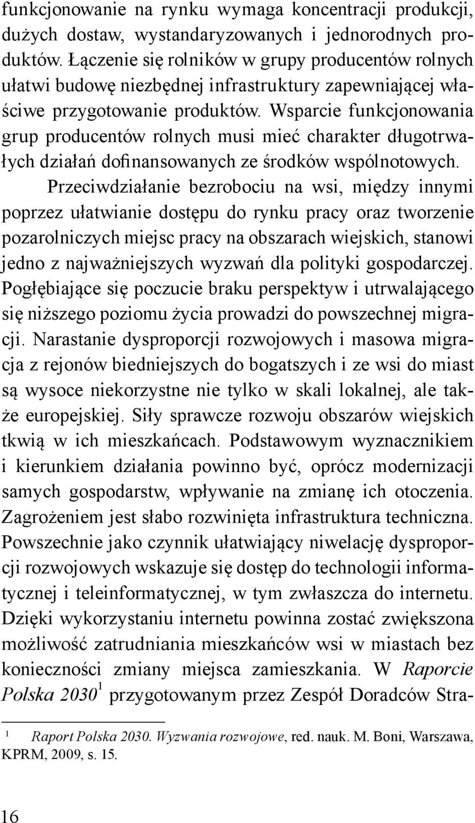 Wsparcie funkcjonowania grup producentów rolnych musi mieć charakter długotrwałych działań dofinansowanych ze środków wspólnotowych.