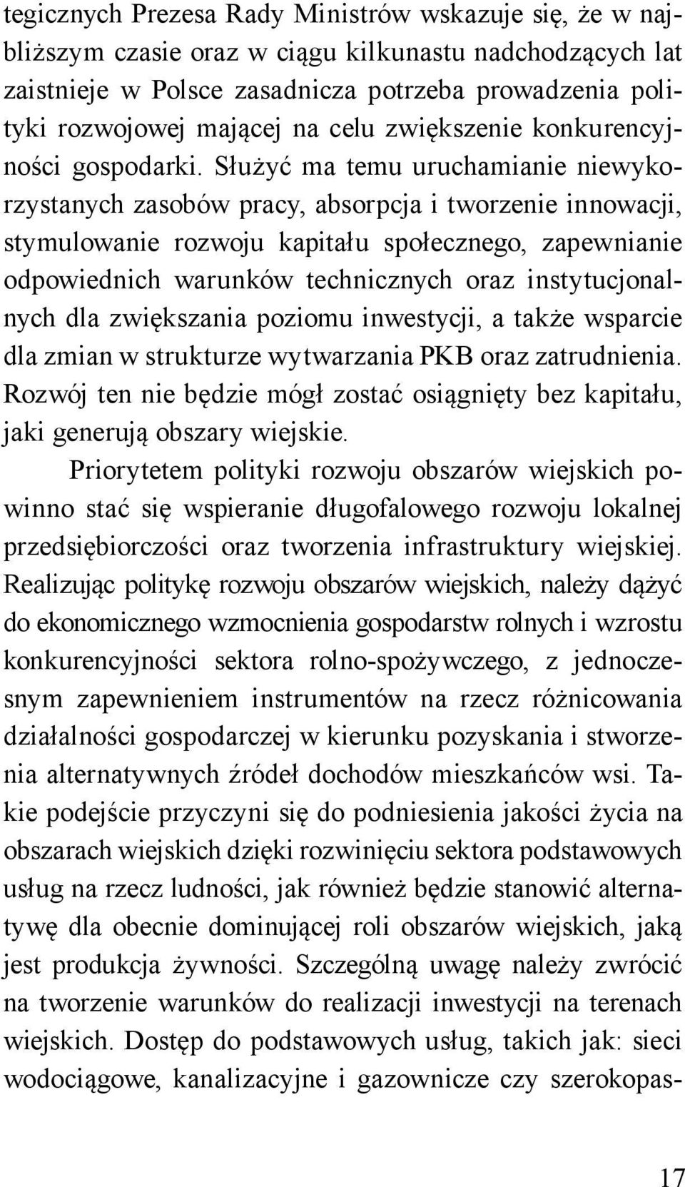 Służyć ma temu uruchamianie niewykorzystanych zasobów pracy, absorpcja i tworzenie innowacji, stymulowanie rozwoju kapitału społecznego, zapewnianie odpowiednich warunków technicznych oraz